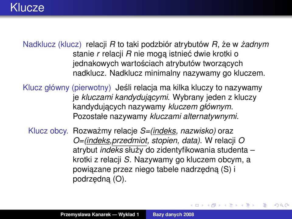 Wybrany jeden z kluczy kandydujacych nazywamy kluczem głównym. Pozostałe nazywamy kluczami alternatywnymi. Klucz obcy.