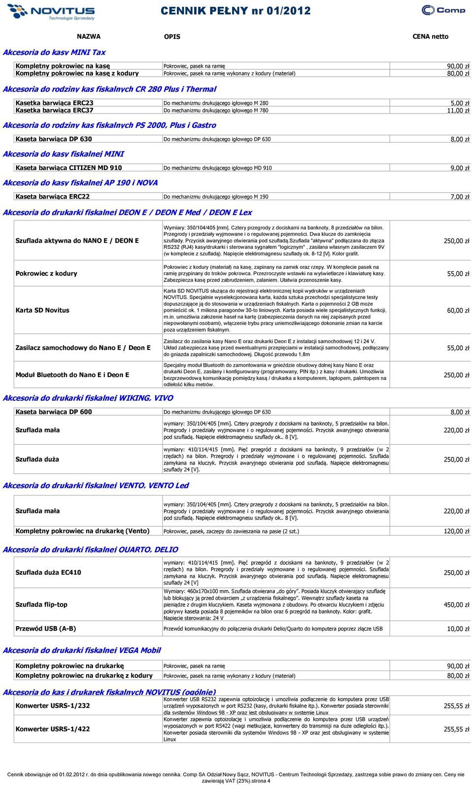 zł Akcesoria do rodziny kas fiskalnych PS 2000, Plus i Gastro Kaseta barwiąca DP 630 Do mechanizmu drukującego igłowego DP 630 8,00 zł Akcesoria do kasy fiskalnej MINI Kaseta barwiąca CITIZEN MD 910