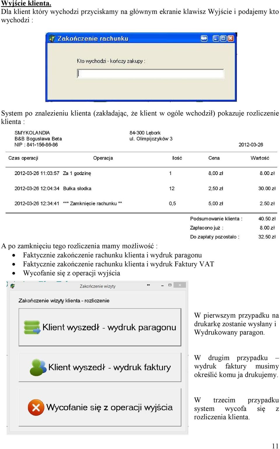 ogóle wchodził) pokazuje rozliczenie klienta : A po zamknięciu tego rozliczenia mamy możliwość : Faktycznie zakończenie rachunku klienta i wydruk paragonu