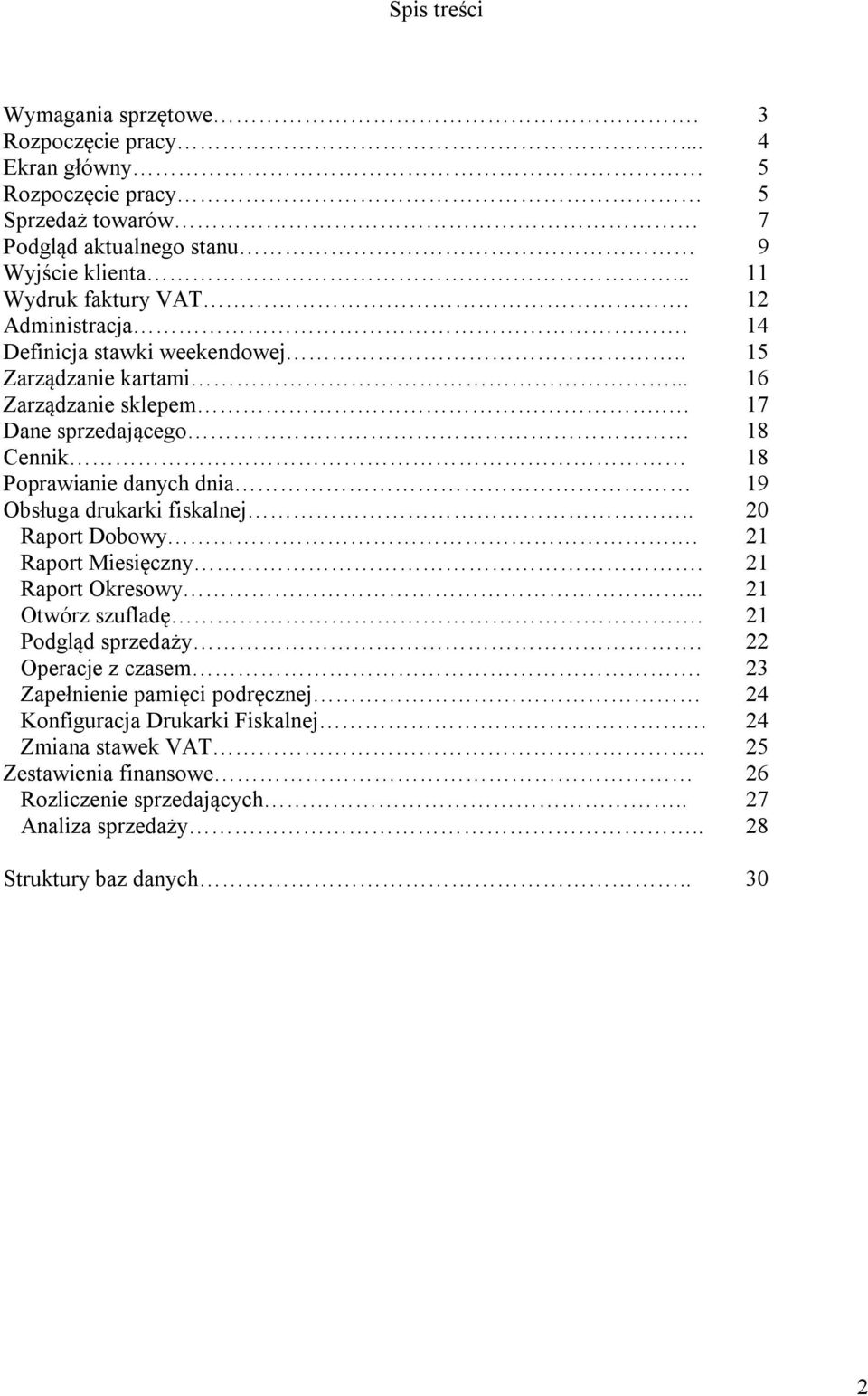 . 17 Dane sprzedającego 18 Cennik 18 Poprawianie danych dnia 19 Obsługa drukarki fiskalnej.. 20 Raport Dobowy. 21 Raport Miesięczny. 21 Raport Okresowy... 21 Otwórz szufladę.