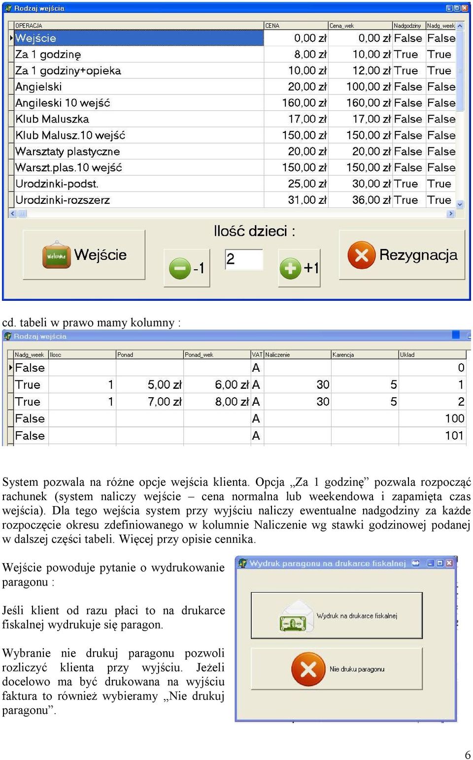 Dla tego wejścia system przy wyjściu naliczy ewentualne nadgodziny za każde rozpoczęcie okresu zdefiniowanego w kolumnie Naliczenie wg stawki godzinowej podanej w dalszej części