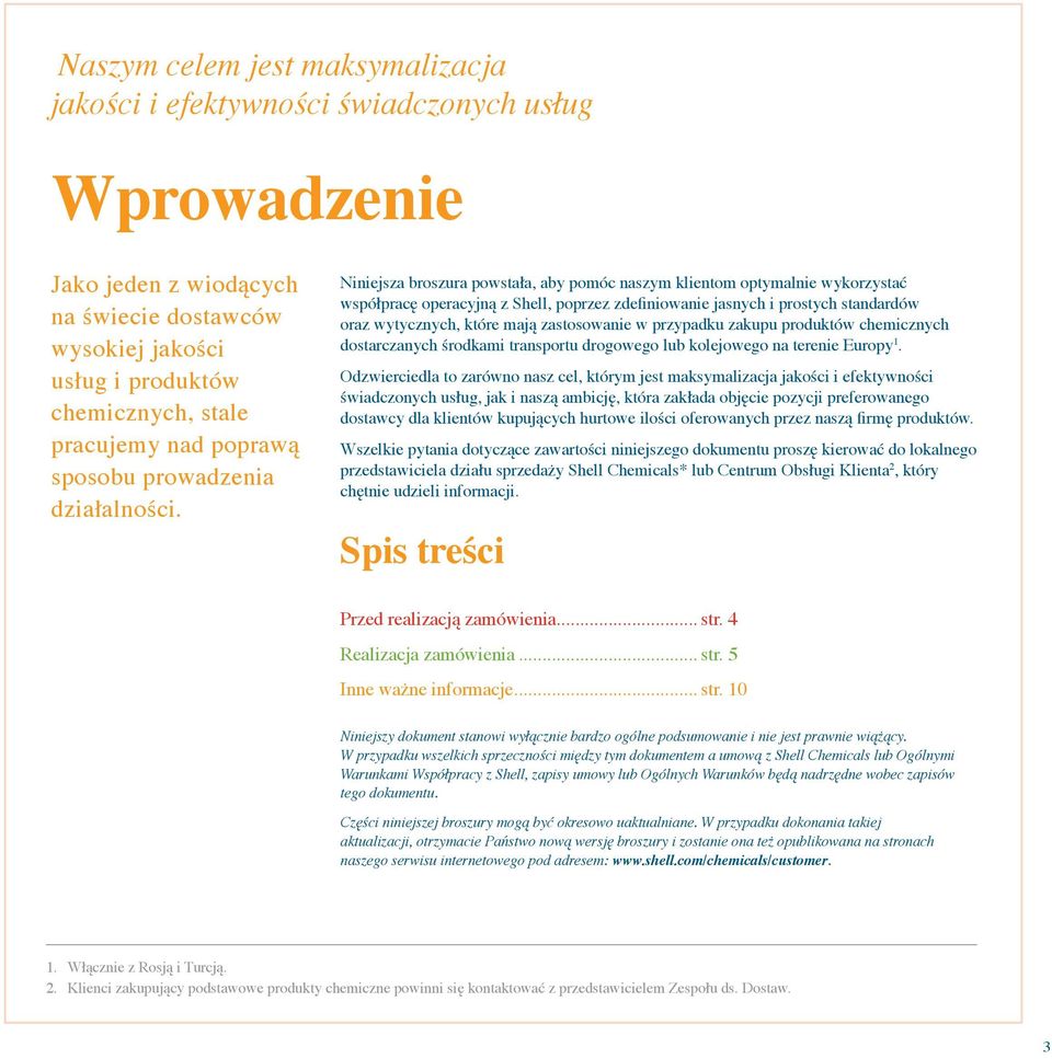 Niniejsza broszura powstała, aby pomóc naszym klientom optymalnie wykorzystać współpracę operacyjną z Shell, poprzez zdefiniowanie jasnych i prostych standardów oraz wytycznych, które mają