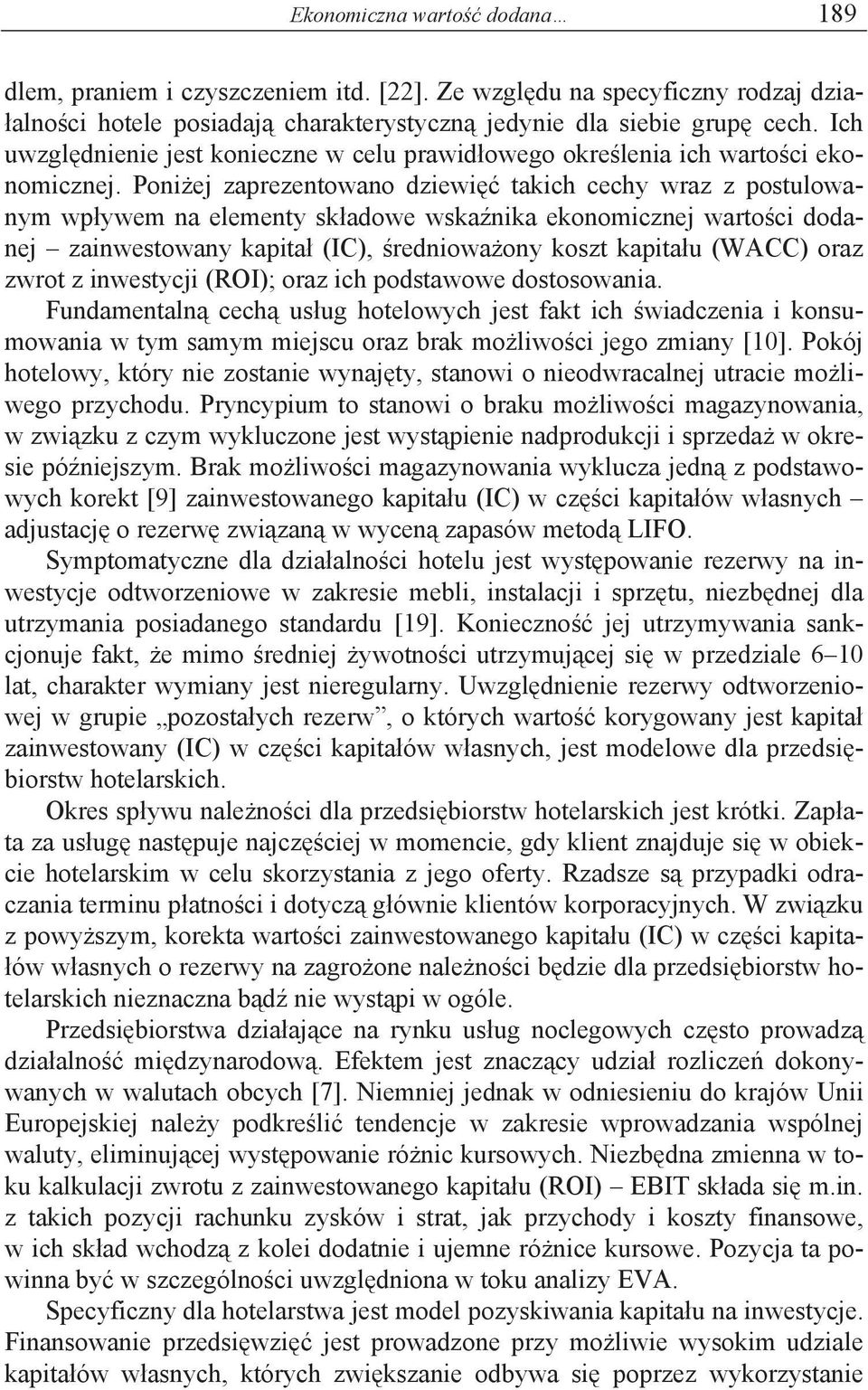 Poni ej zaprezentowano dziewi takich cechy wraz z postulowanym wp ywem na elementy sk adowe wska nika ekonomicznej warto ci dodanej zainwestowany kapita (IC), redniowa ony koszt kapita u (WACC) oraz