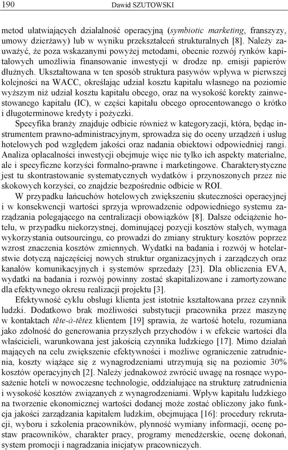 Ukszta towana w ten sposób struktura pasywów wp ywa w pierwszej kolejno ci na WACC, okre laj c udzia kosztu kapita u w asnego na poziomie wy szym ni udzia kosztu kapita u obcego, oraz na wysoko