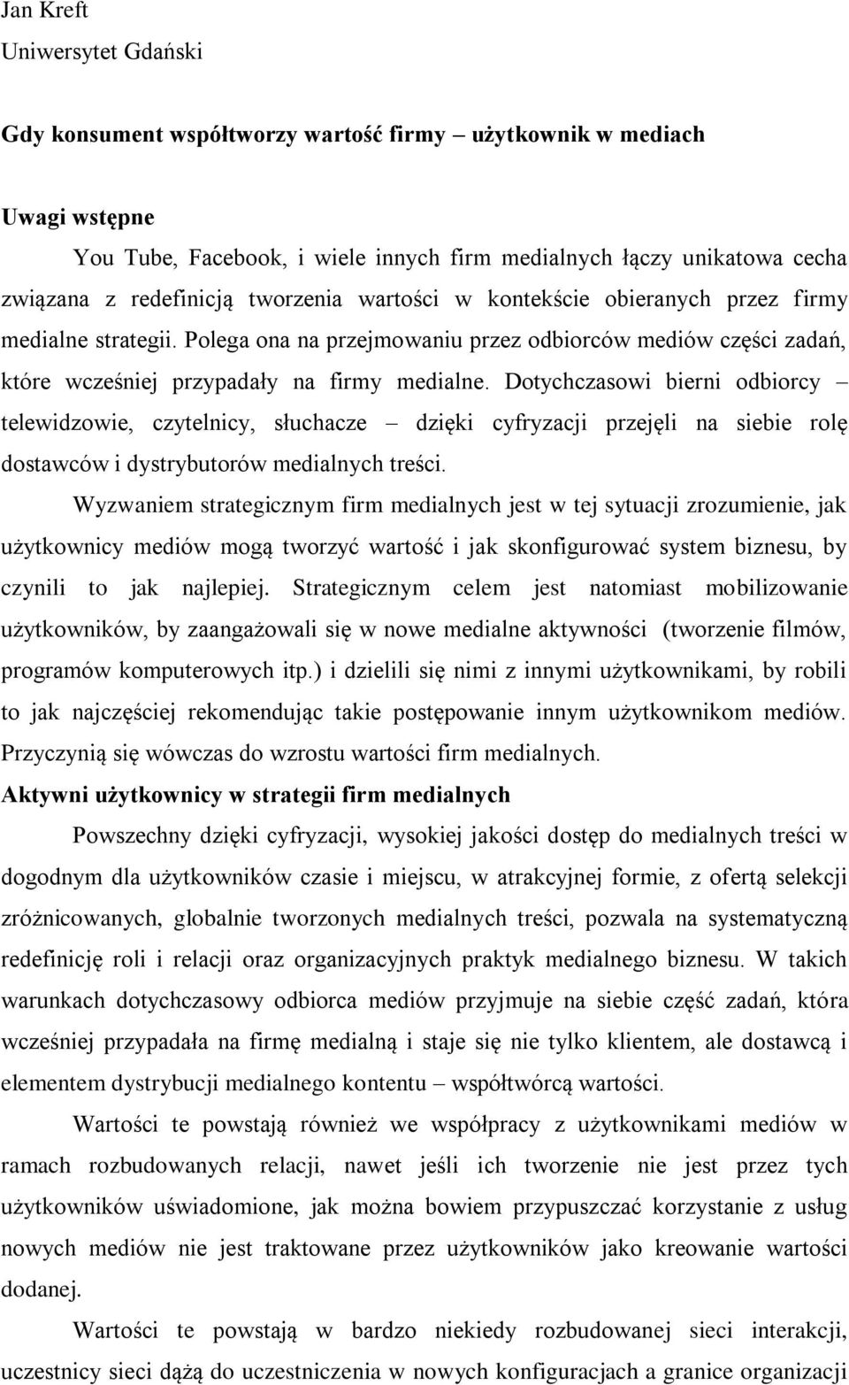 Dotychczasowi bierni odbiorcy telewidzowie, czytelnicy, słuchacze dzięki cyfryzacji przejęli na siebie rolę dostawców i dystrybutorów medialnych treści.