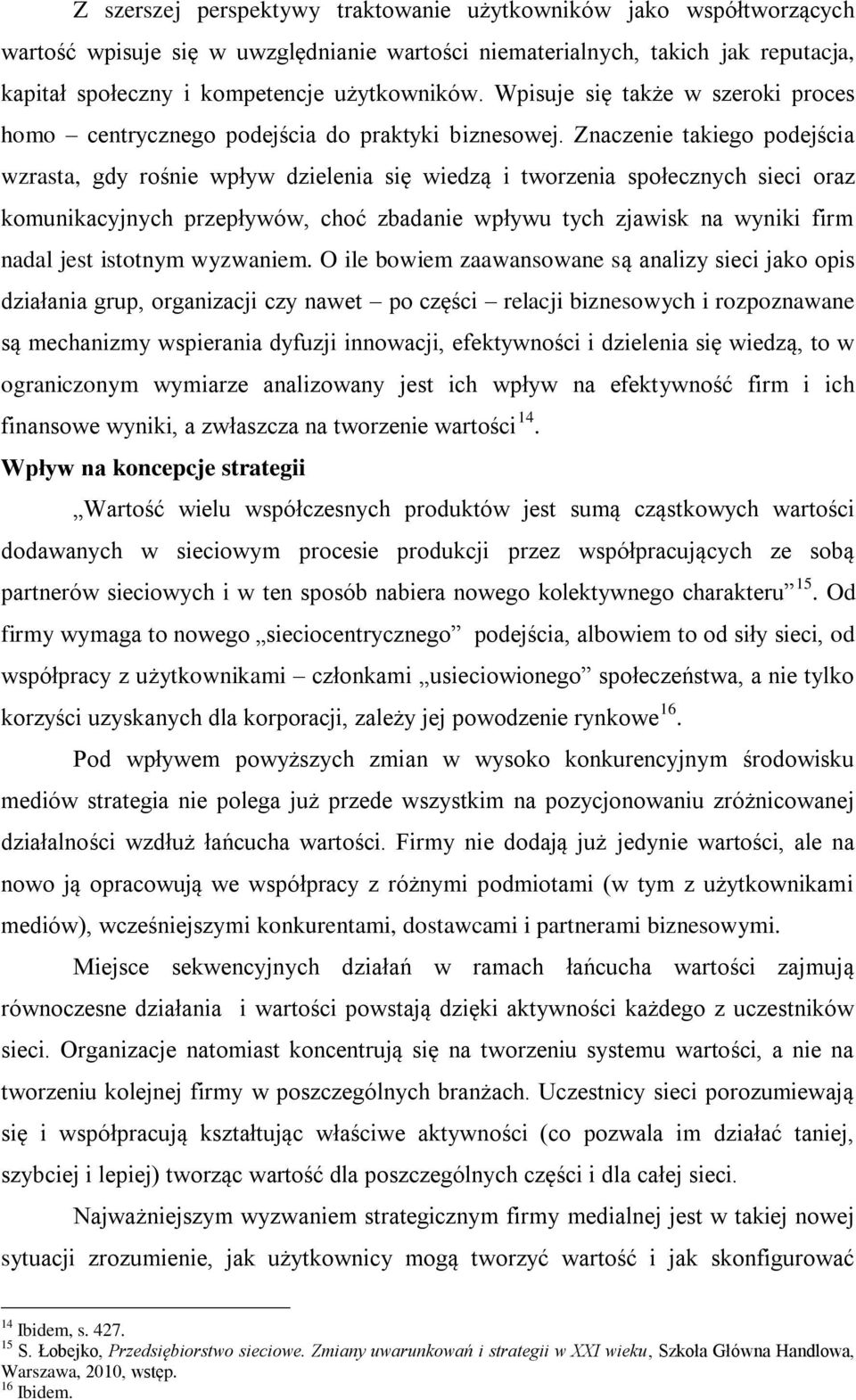 Znaczenie takiego podejścia wzrasta, gdy rośnie wpływ dzielenia się wiedzą i tworzenia społecznych sieci oraz komunikacyjnych przepływów, choć zbadanie wpływu tych zjawisk na wyniki firm nadal jest