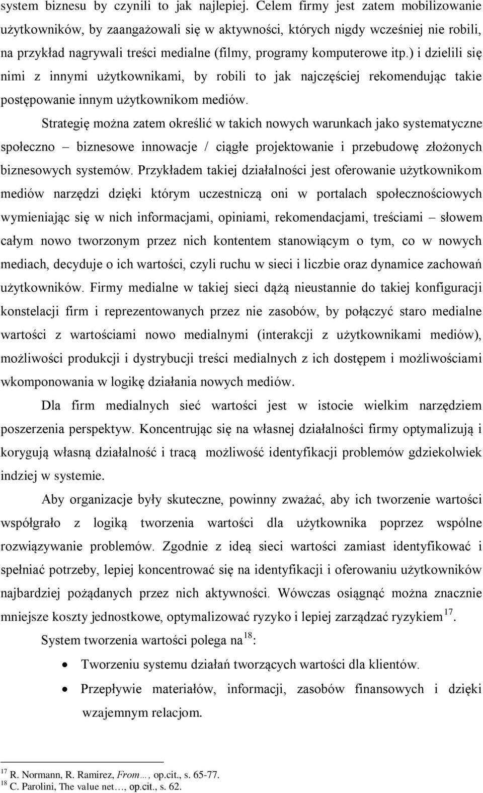 ) i dzielili się nimi z innymi użytkownikami, by robili to jak najczęściej rekomendując takie postępowanie innym użytkownikom mediów.