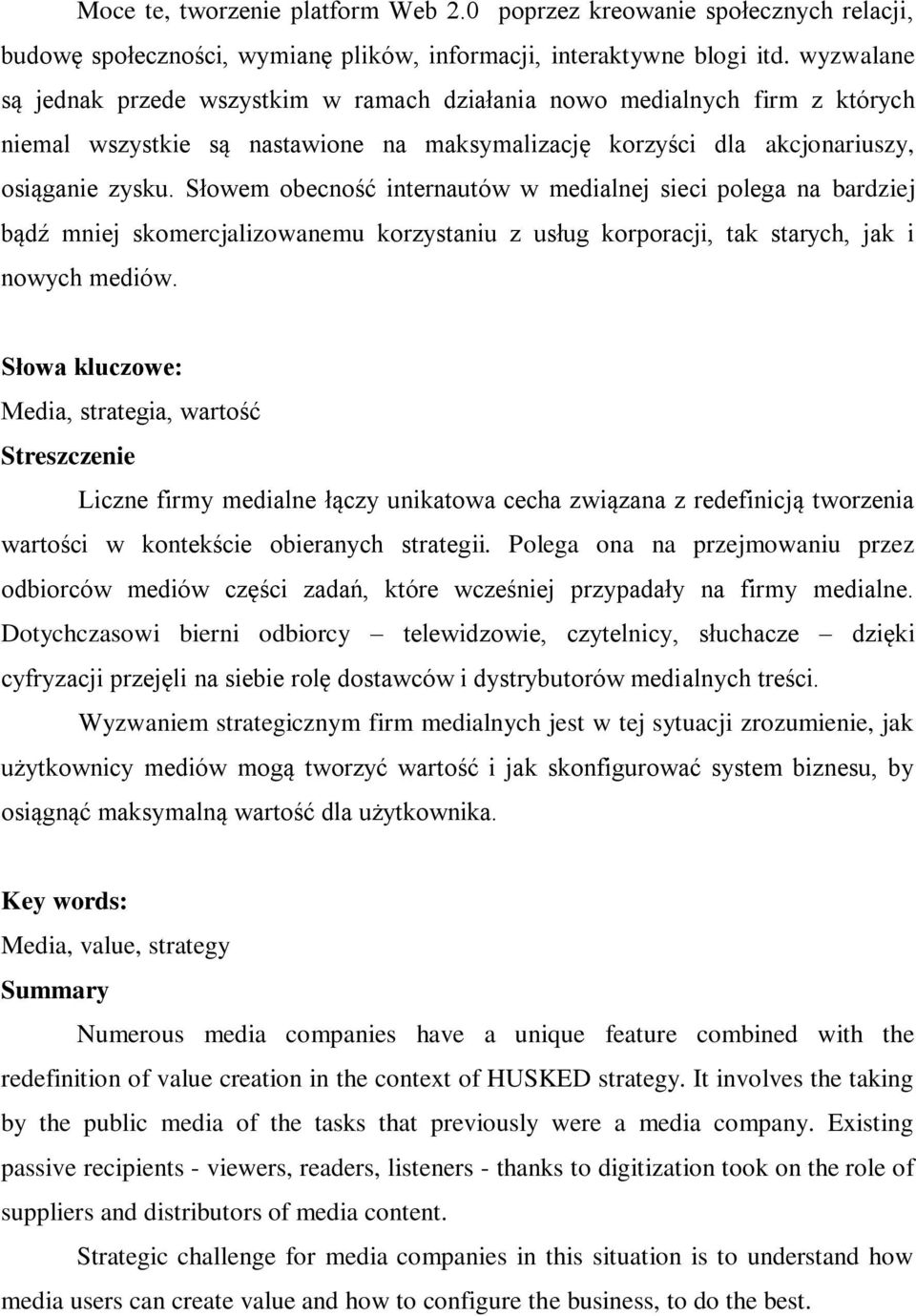 Słowem obecność internautów w medialnej sieci polega na bardziej bądź mniej skomercjalizowanemu korzystaniu z usług korporacji, tak starych, jak i nowych mediów.