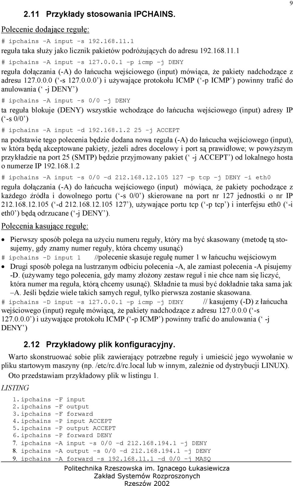 do anulowania ( -j DENY ) # ipchains -A input -s 0/0 -j DENY ta reguła blokuje (DENY) wszystkie wchodzące do łańcucha wejściowego (input) adresy IP ( -s 0/0 ) # ipchains -A input -d 19