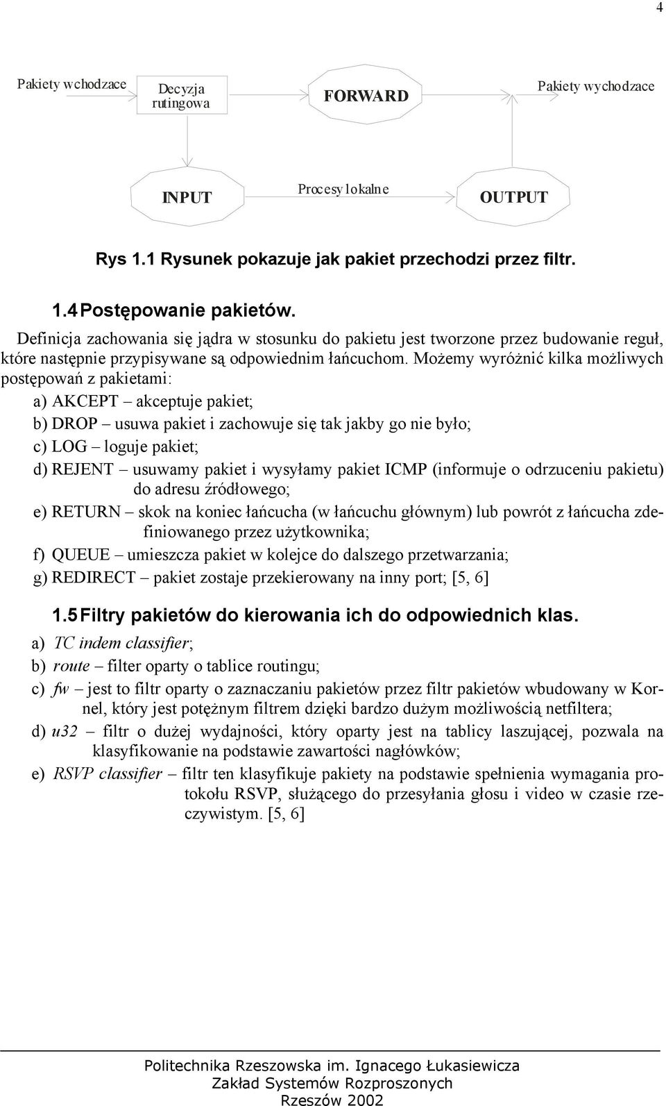 Możemy wyróżnić kilka możliwych postępowań z pakietami: a) AKCEPT akceptuje pakiet; b) DROP usuwa pakiet i zachowuje się tak jakby go nie było; c) LOG loguje pakiet; d) REJENT usuwamy pakiet i