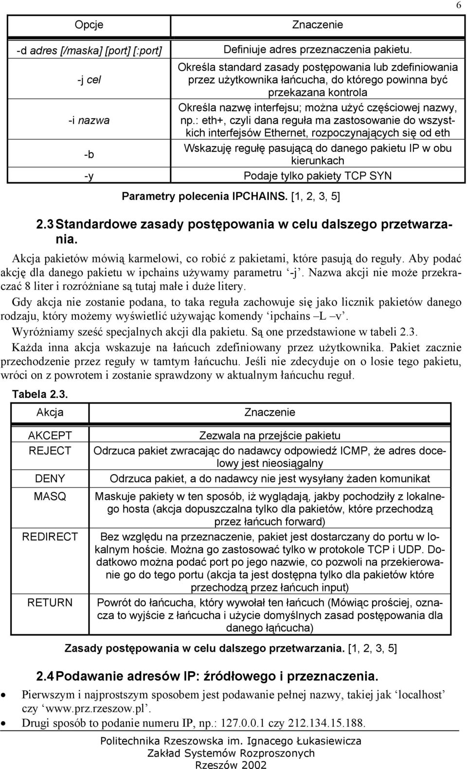 : eth+, czyli dana reguła ma zastosowanie do wszystkich interfejsów Ethernet, rozpoczynających się od eth Wskazuję regułę pasującą do danego pakietu IP w obu -b kierunkach -y Podaje tylko pakiety TCP