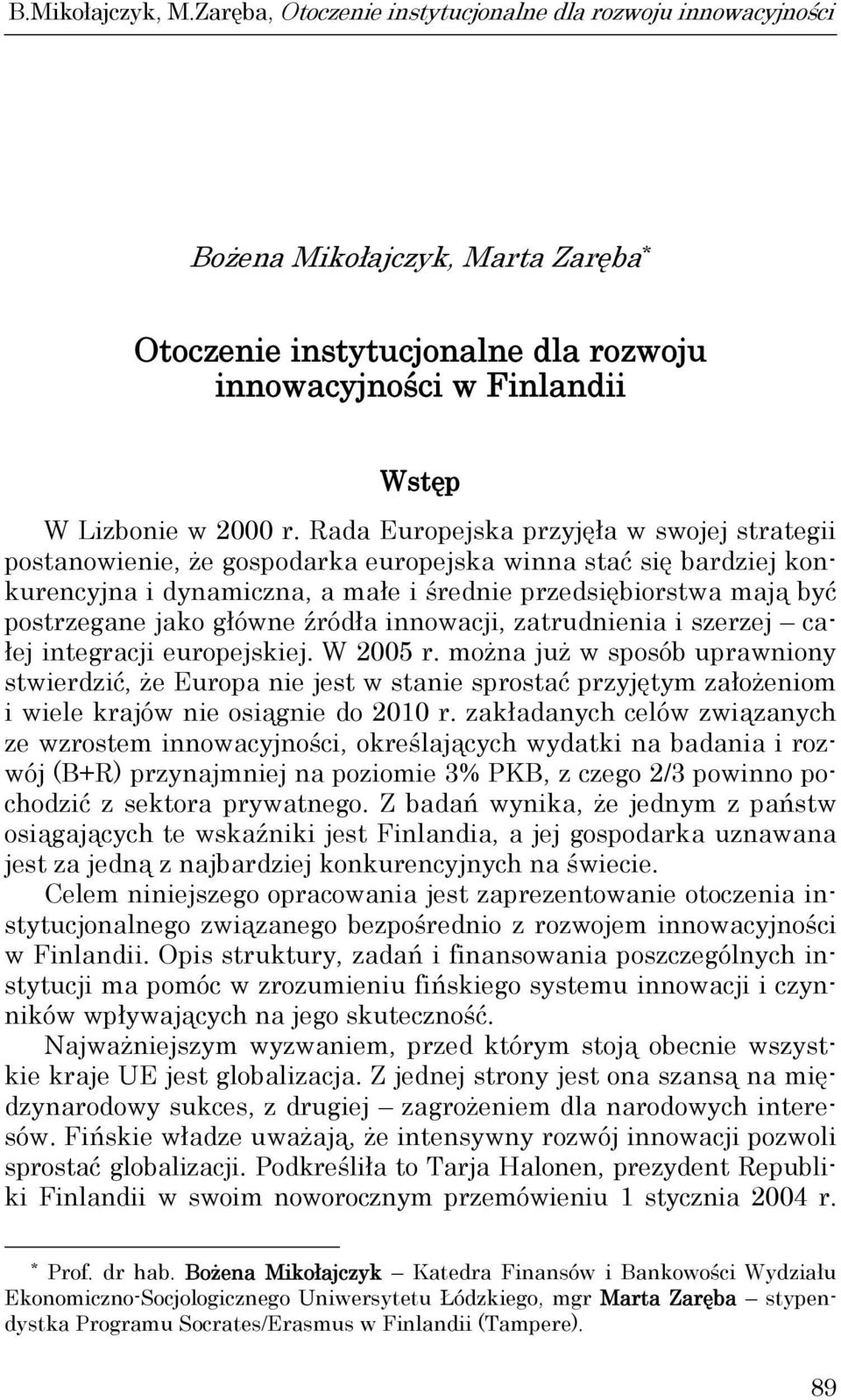 główne źródła innowacji, zatrudnienia i szerzej całej integracji europejskiej. W 2005 r.