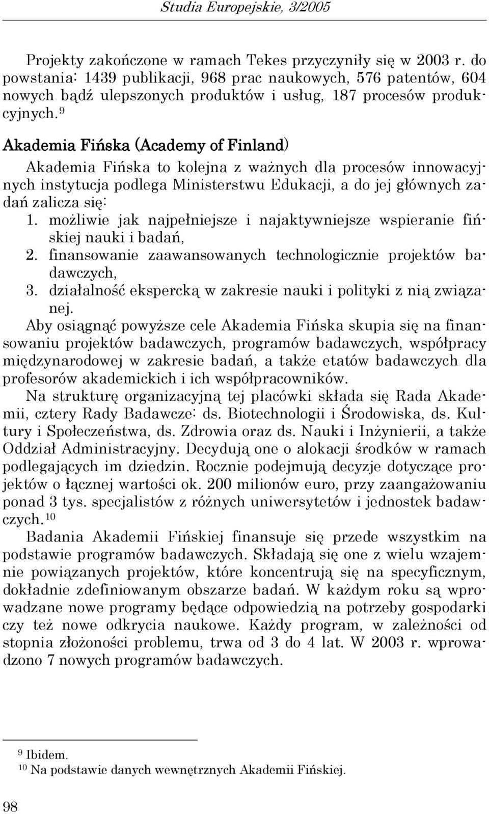 9 Akademia Fińska (Academy of Finland) Akademia Fińska to kolejna z ważnych dla procesów innowacyjnych instytucja podlega Ministerstwu Edukacji, a do jej głównych zadań zalicza się: 1.