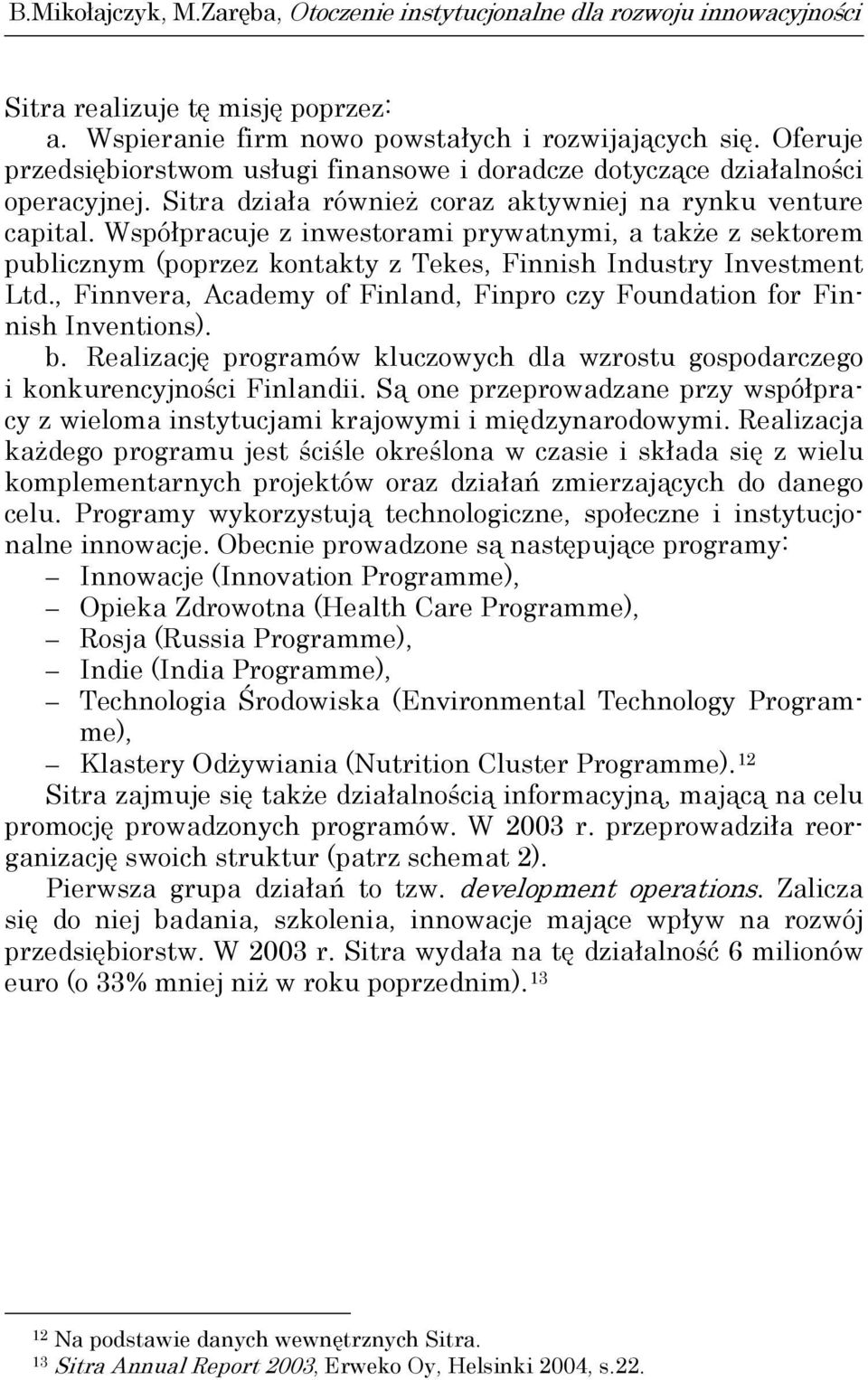 , Finnvera, Academy of Finland, Finpro czy Foundation for Finnish Inventions). b. Realizację programów kluczowych dla wzrostu gospodarczego i konkurencyjności Finlandii.