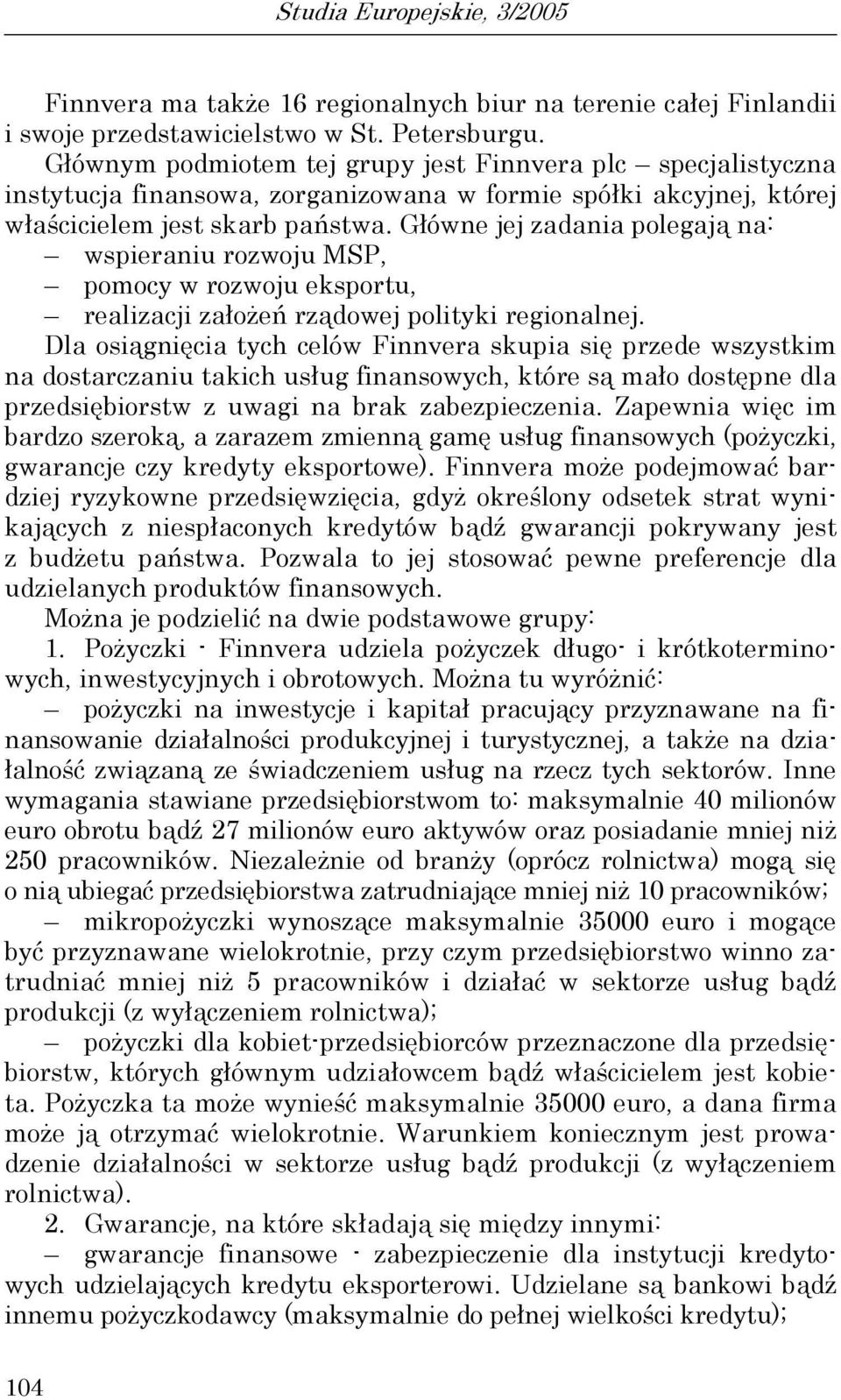 Główne jej zadania polegają na: wspieraniu rozwoju MSP, pomocy w rozwoju eksportu, realizacji założeń rządowej polityki regionalnej.