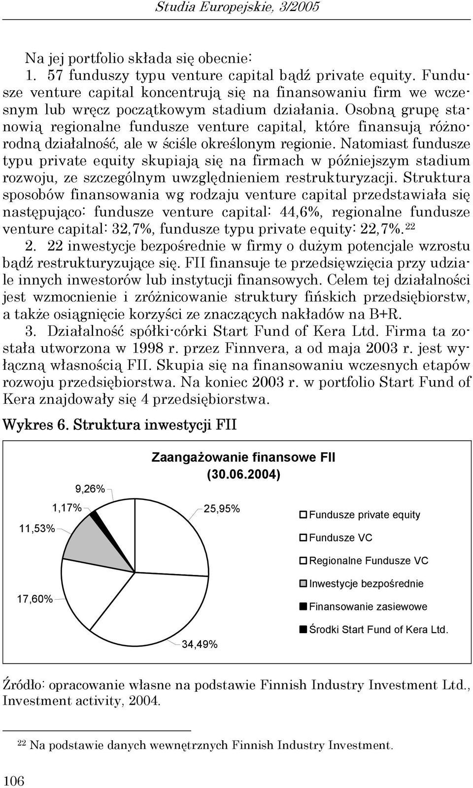 Osobną grupę stanowią regionalne fundusze venture capital, które finansują różnorodną działalność, ale w ściśle określonym regionie.