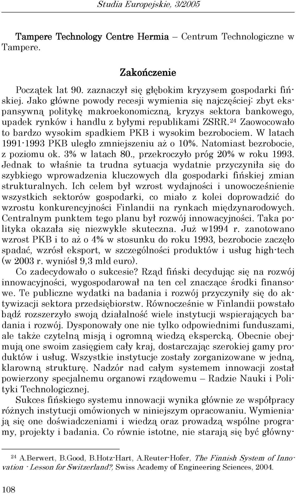 24 Zaowocowało to bardzo wysokim spadkiem PKB i wysokim bezrobociem. W latach 1991-1993 PKB uległo zmniejszeniu aż o 10%. Natomiast bezrobocie, z poziomu ok. 3% w latach 80.