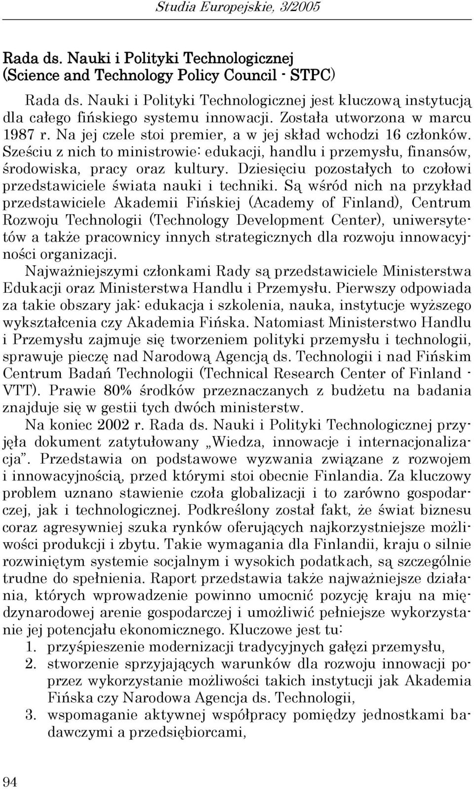 Sześciu z nich to ministrowie: edukacji, handlu i przemysłu, finansów, środowiska, pracy oraz kultury. Dziesięciu pozostałych to czołowi przedstawiciele świata nauki i techniki.