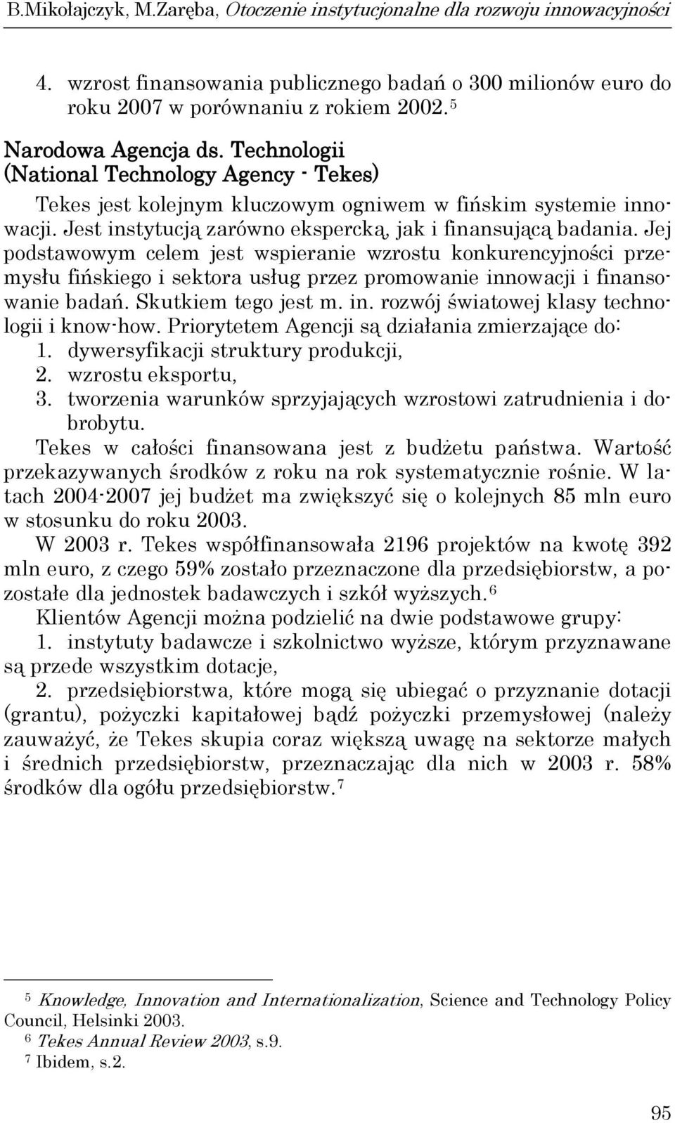 Jej podstawowym celem jest wspieranie wzrostu konkurencyjności przemysłu fińskiego i sektora usług przez promowanie innowacji i finansowanie badań. Skutkiem tego jest m. in. rozwój światowej klasy technologii i know-how.