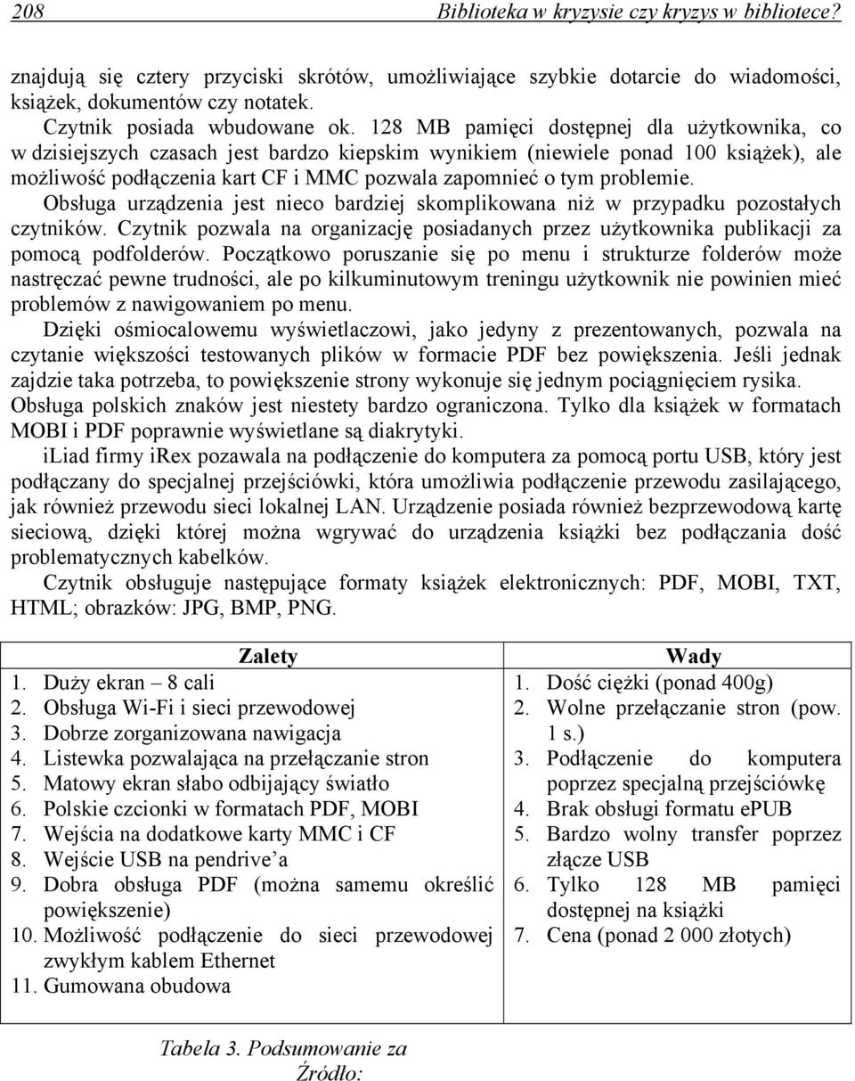 problemie. Obsługa urządzenia jest nieco bardziej skomplikowana niż w przypadku pozostałych czytników. Czytnik pozwala na organizację posiadanych przez użytkownika publikacji za pomocą podfolderów.