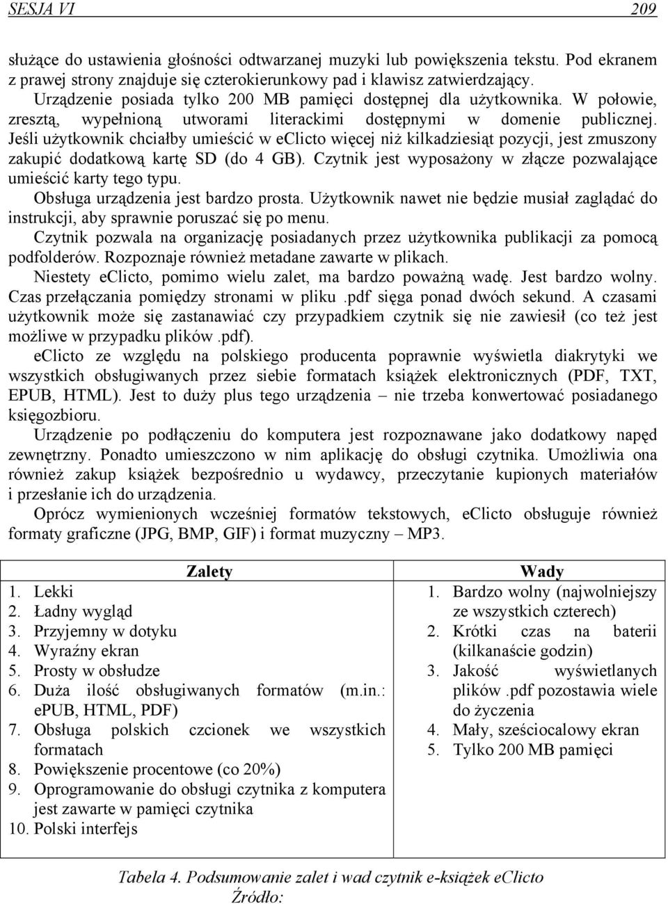 Jeśli użytkownik chciałby umieścić w eclicto więcej niż kilkadziesiąt pozycji, jest zmuszony zakupić dodatkową kartę SD (do 4 GB).