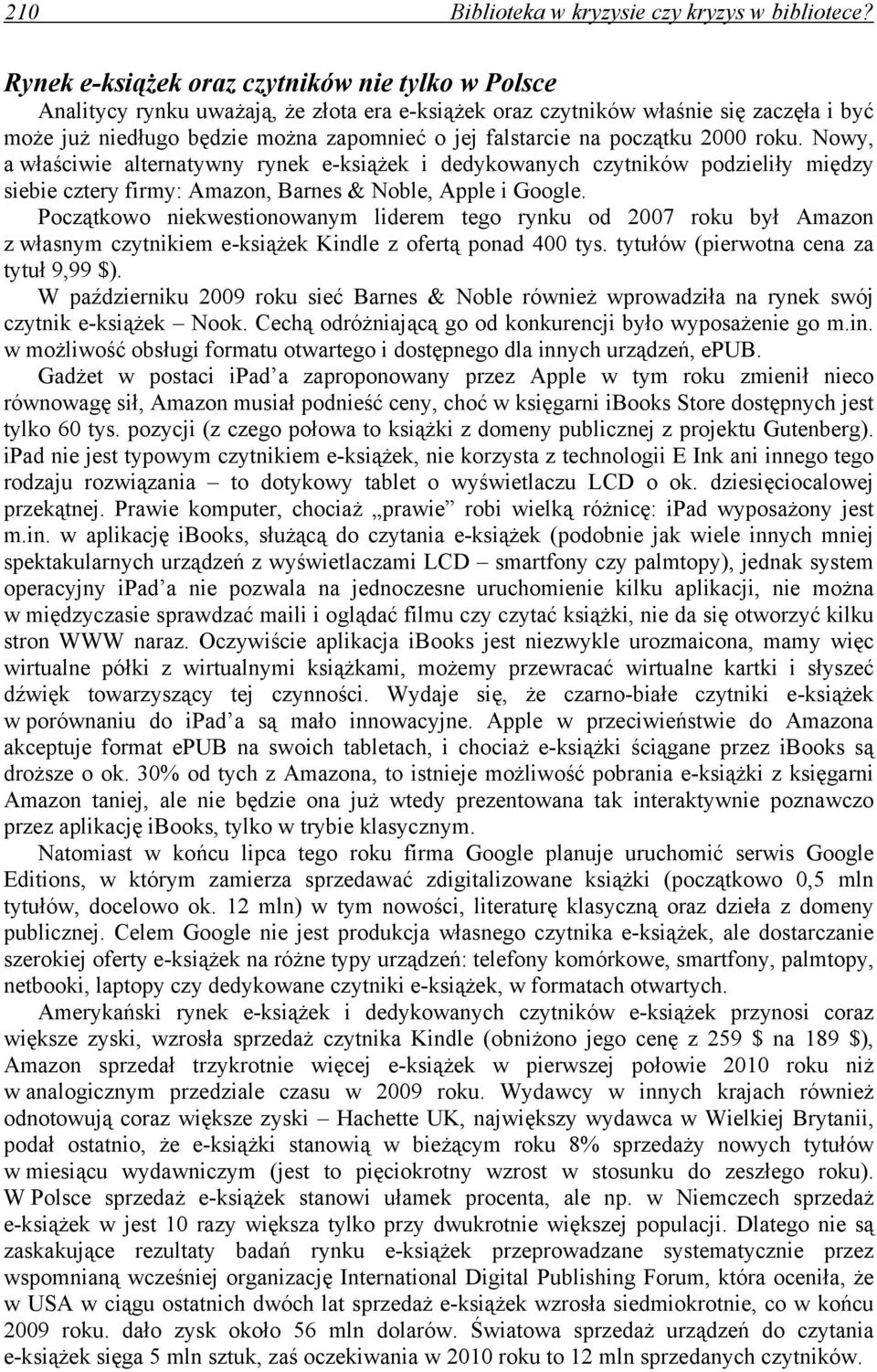 początku 2000 roku. Nowy, a właściwie alternatywny rynek e-książek i dedykowanych czytników podzieliły między siebie cztery firmy: Amazon, Barnes & Noble, Apple i Google.