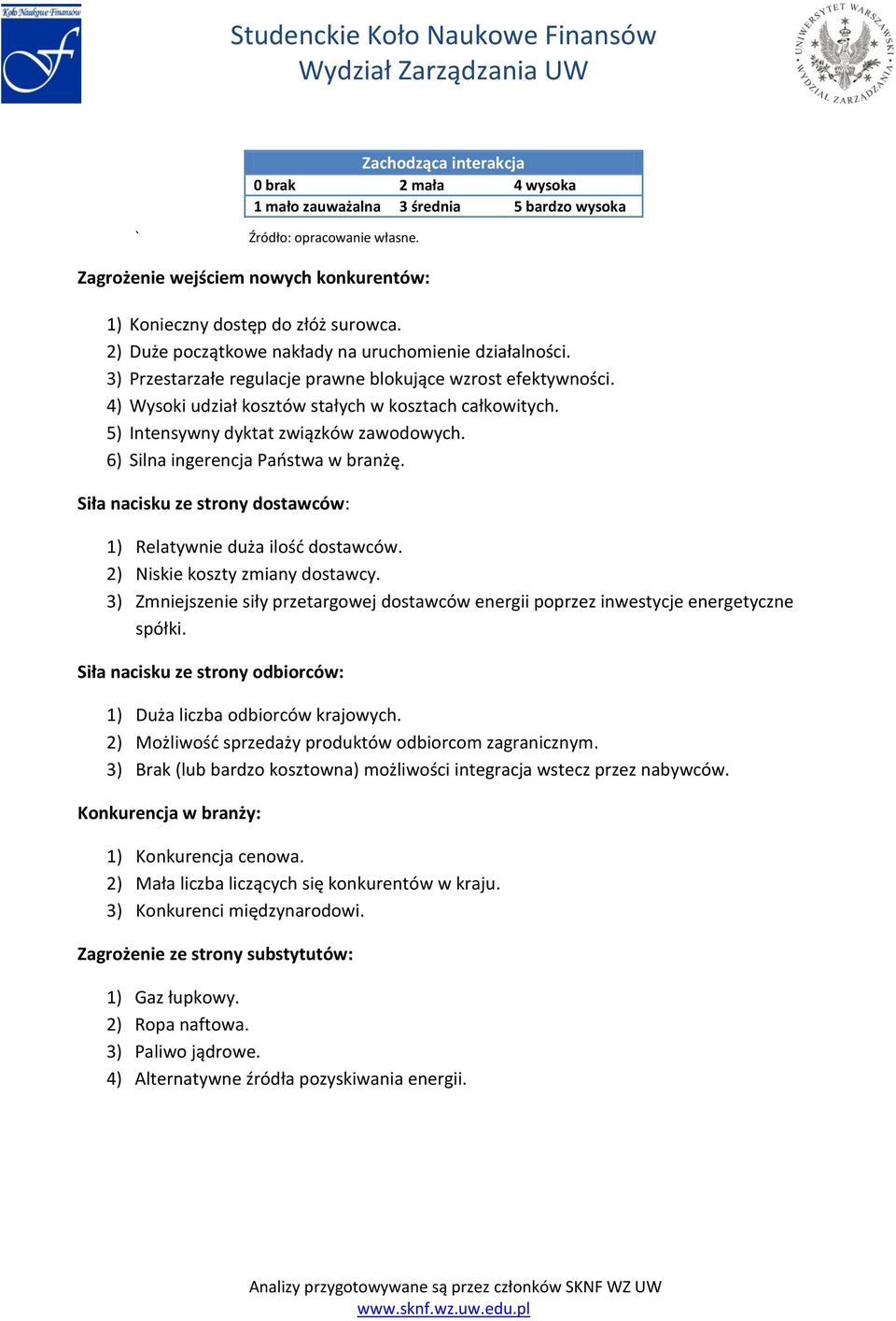 5) Intensywny dyktat związków zawodowych. 6) Silna ingerencja Państwa w branżę. Siła nacisku ze strony dostawców: 1) Relatywnie duża ilość dostawców. 2) Niskie koszty zmiany dostawcy.