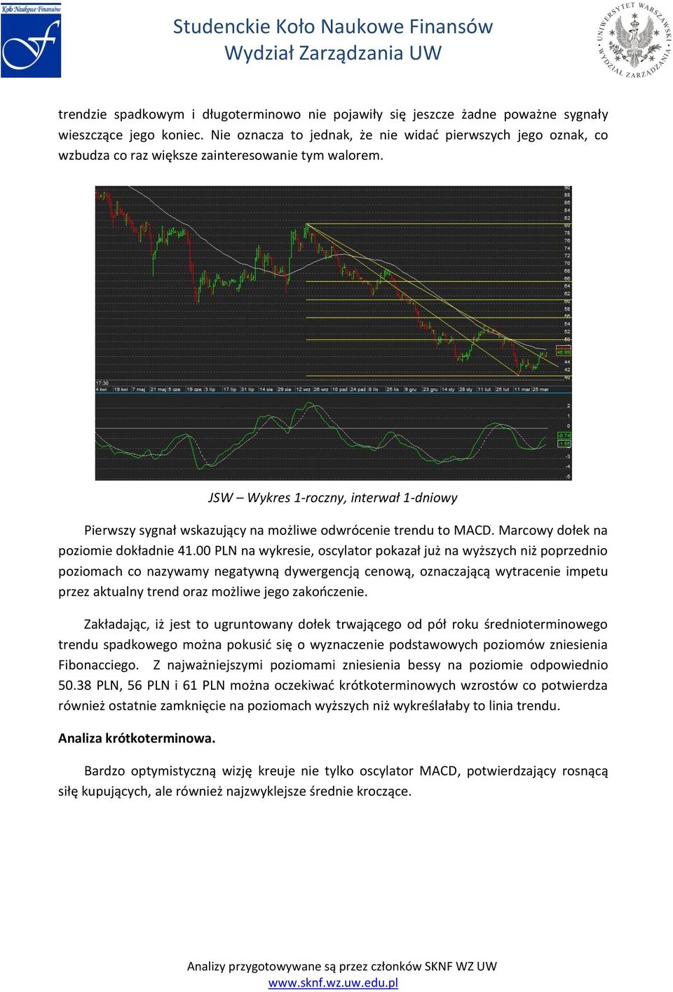 JSW Wykres 1-roczny, interwał 1-dniowy Pierwszy sygnał wskazujący na możliwe odwrócenie trendu to MACD. Marcowy dołek na poziomie dokładnie 41.