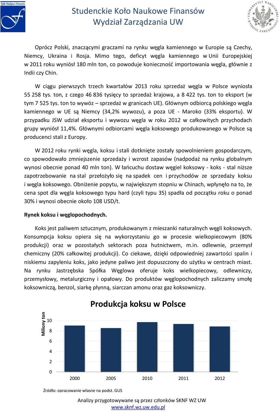 W ciągu pierwszych trzech kwartałów 2013 roku sprzedaż węgla w Polsce wyniosła 55 258 tys. ton, z czego 46 836 tysięcy to sprzedaż krajowa, a 8 422 tys. ton to eksport (w tym 7 525 tys.