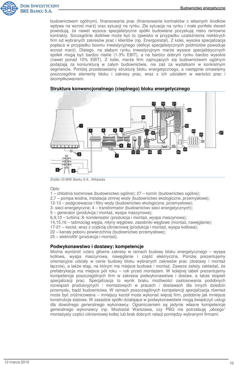 Szczególnie dotkliwe moŝe być to zjawisko w przypadku uzaleŝnienia niektórych firm od wybranych zakresów prac i klientów (np. Energoinstal).