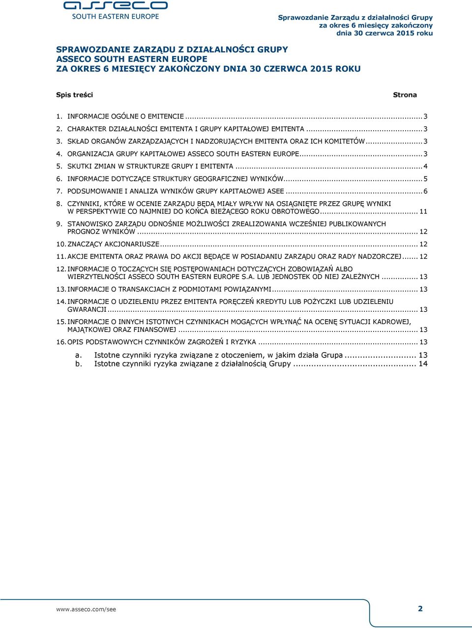 ORGANIZACJA GRUPY KAPITAŁOWEJ ASSECO SOUTH EASTERN EUROPE... 3 5. SKUTKI ZMIAN W STRUKTURZE GRUPY I EMITENTA... 4 6. INFORMACJE DOTYCZĄCE STRUKTURY GEOGRAFICZNEJ WYNIKÓW... 5 7.