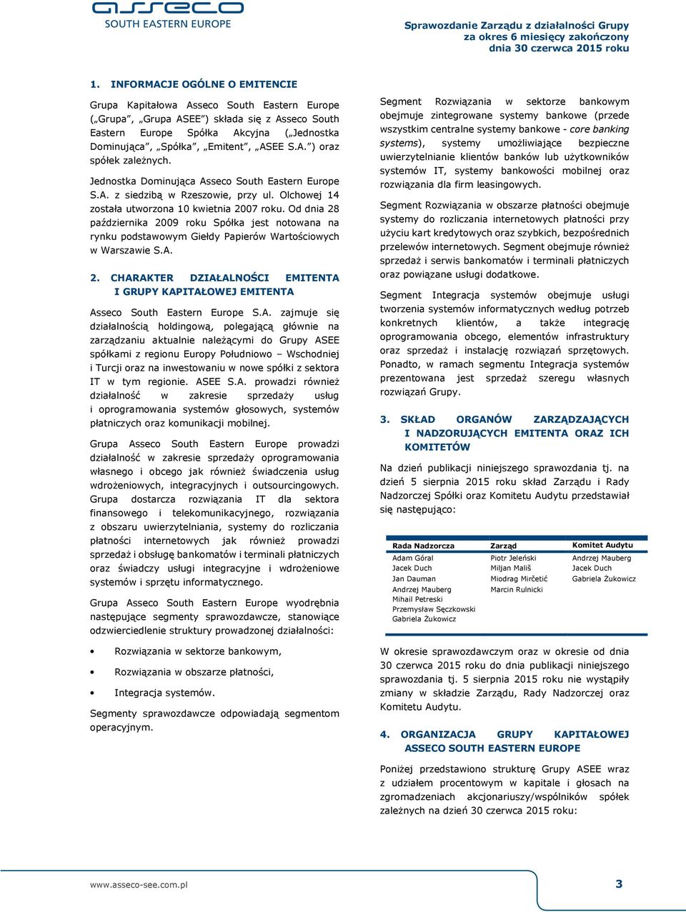 S.A. ) oraz spółek zależnych. Jednostka Dominująca Asseco South Eastern Europe S.A. z siedzibą w Rzeszowie, przy ul. Olchowej 14 została utworzona 10 kwietnia 2007 roku.