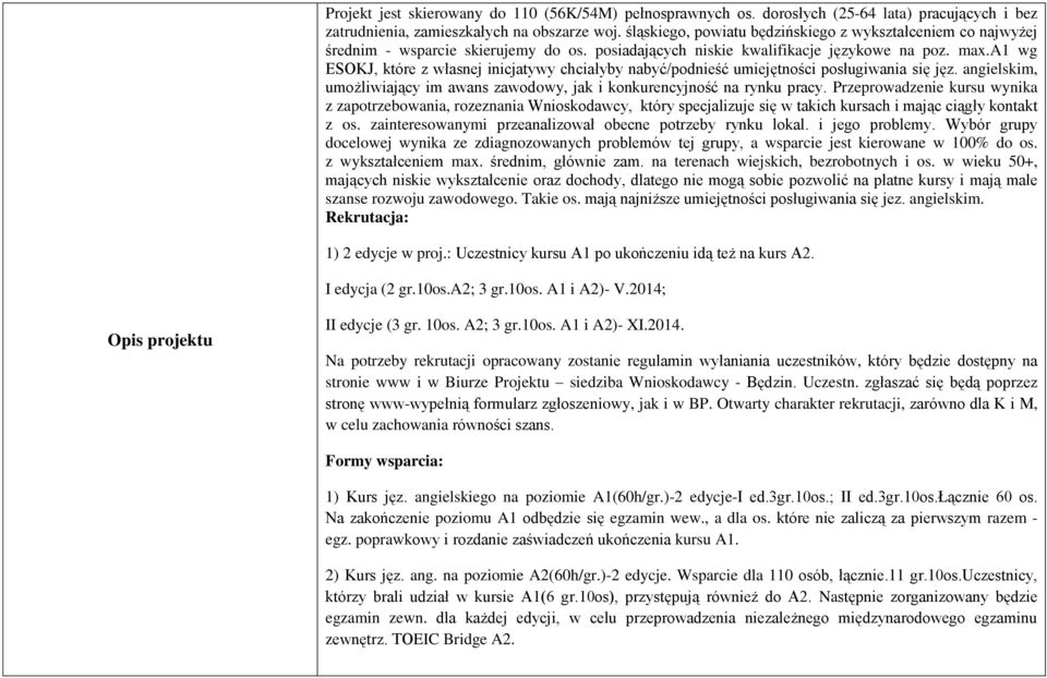 a1 wg ESOKJ, które z własnej inicjatywy chciałyby nabyć/podnieść umiejętności posługiwania się jęz. angielskim, umożliwiający im awans zawodowy, jak i konkurencyjność na rynku pracy.
