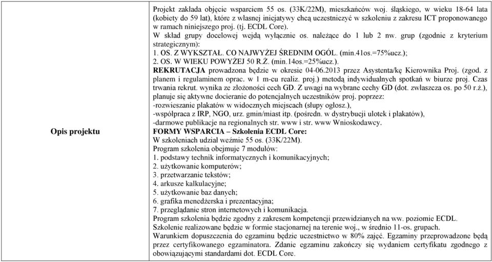 W skład grupy docelowej wejdą wyłącznie os. należące do 1 lub 2 nw. grup (zgodnie z kryterium strategicznym): 1. OS. Z WYKSZTAŁ. CO NAJWYŻEJ ŚREDNIM OGÓL. (min.41os.=75%ucz.); 2. OS. W WIEKU POWYŻEJ 50 R.