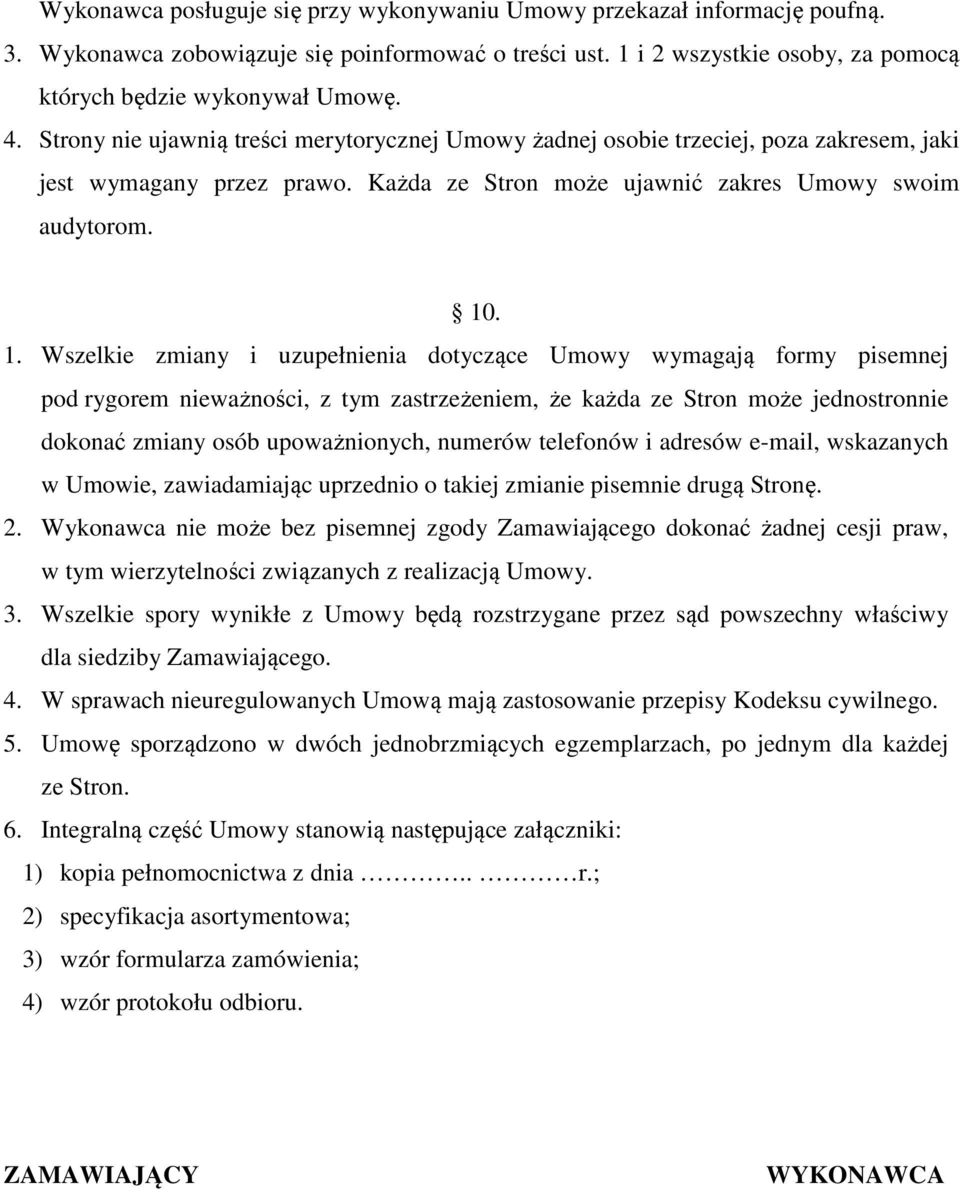 . 1. Wszelkie zmiany i uzupełnienia dotyczące Umowy wymagają formy pisemnej pod rygorem nieważności, z tym zastrzeżeniem, że każda ze Stron może jednostronnie dokonać zmiany osób upoważnionych,