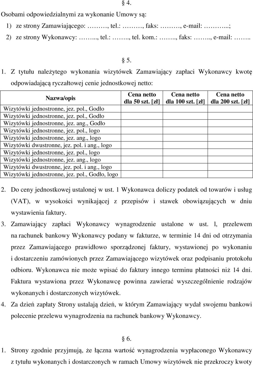 Z tytułu należytego wykonania wizytówek Zamawiający zapłaci Wykonawcy kwotę odpowiadającą ryczałtowej cenie jednostkowej netto: Nazwa/opis Wizytówki jednostronne, jez. pol.