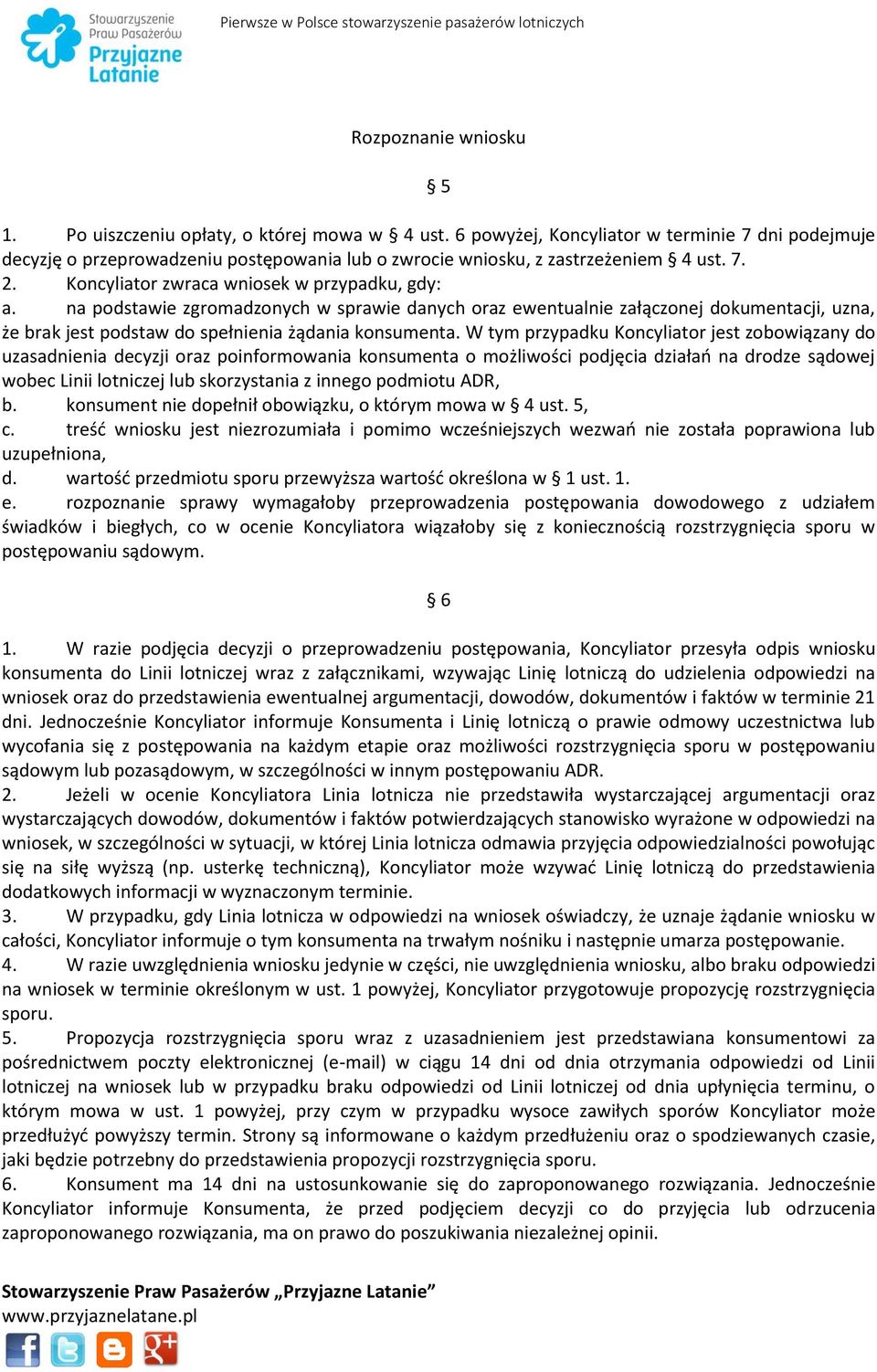 na podstawie zgromadzonych w sprawie danych oraz ewentualnie załączonej dokumentacji, uzna, że brak jest podstaw do spełnienia żądania konsumenta.