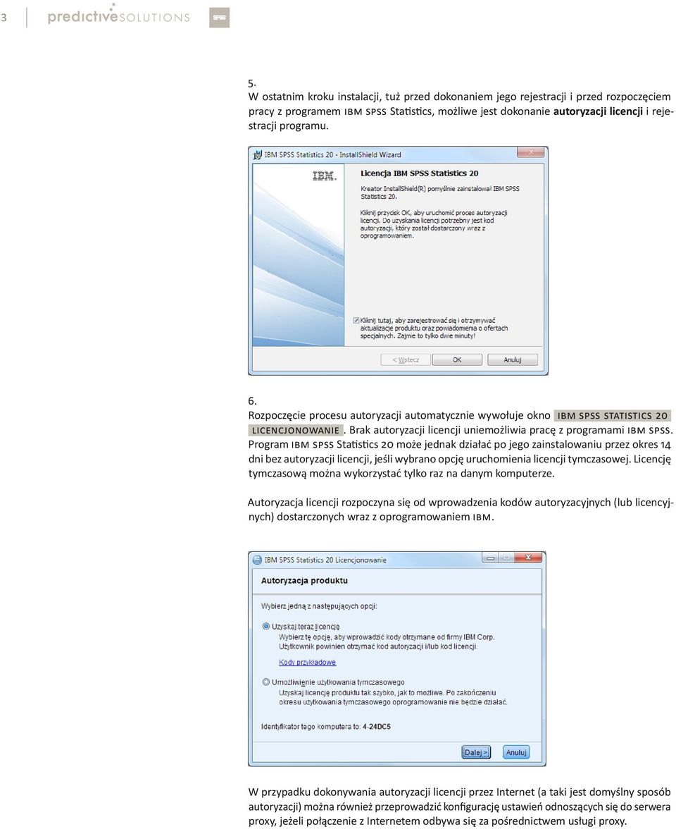 Program IBM SPSS Statistics 20 może jednak działać po jego zainstalowaniu przez okres 14 dni bez autoryzacji licencji, jeśli wybrano opcję uruchomienia licencji tymczasowej.