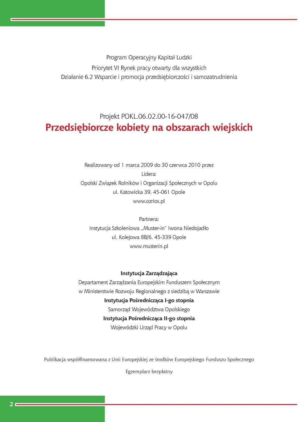 Katowicka 39, 45-061 Opole www.ozrios.pl Partnera: Instytucja Szkoleniowa Muster-in Iwona Niedojadło ul. Kolejowa 8B/6, 45-339 Opole www.musterin.