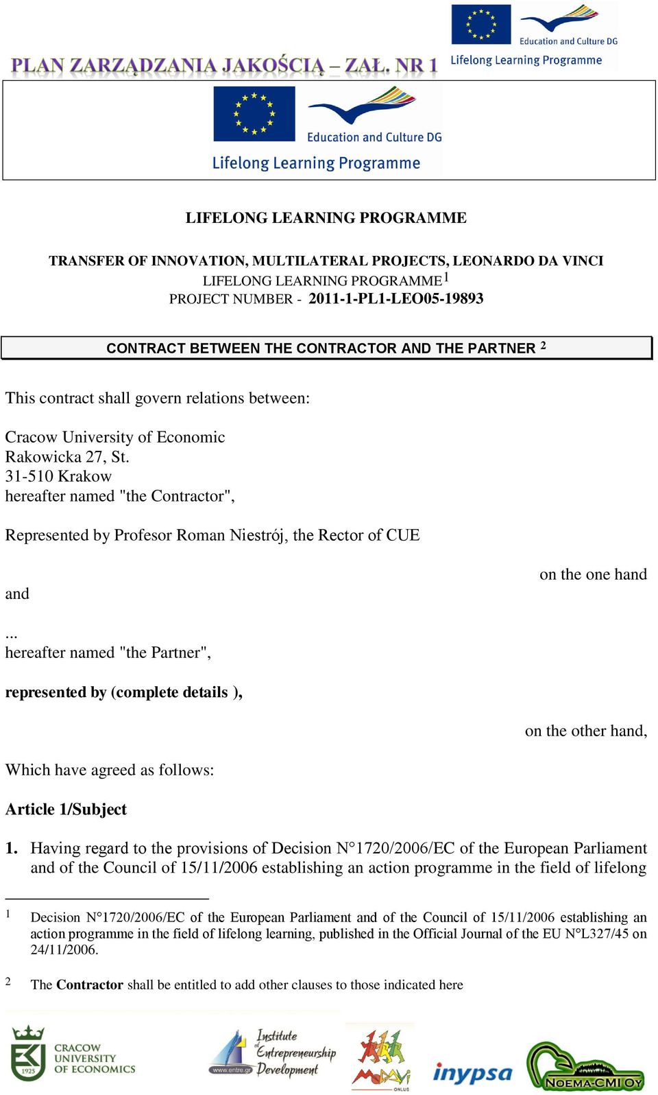 31-510 Krakow hereafter named "the Contractor", Represented by Profesor Roman Niestrój, the Rector of CUE and on the one hand.