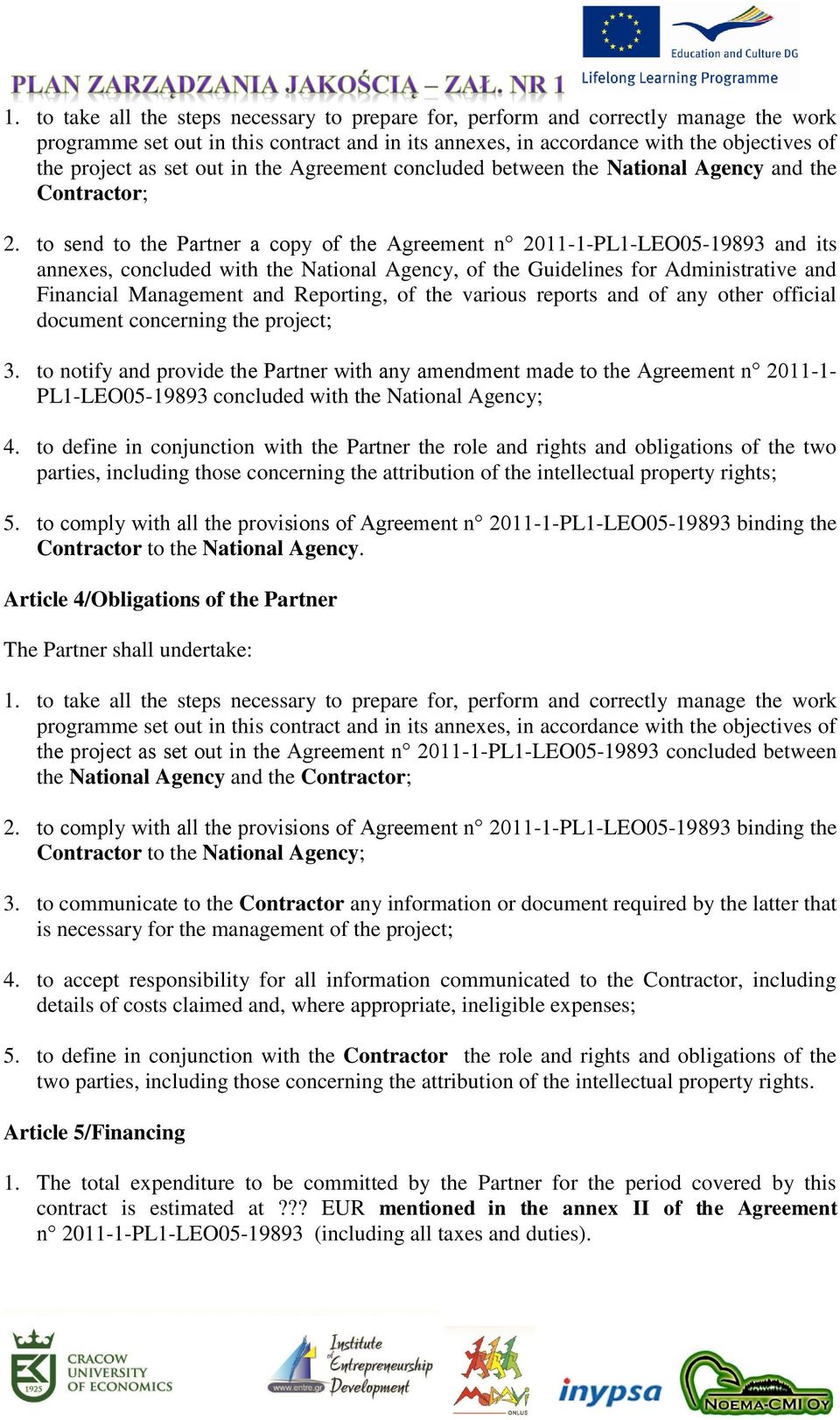 to send to the Partner a copy of the Agreement n 2011-1-PL1-LEO05-19893 and its annexes, concluded with the National Agency, of the Guidelines for Administrative and Financial Management and