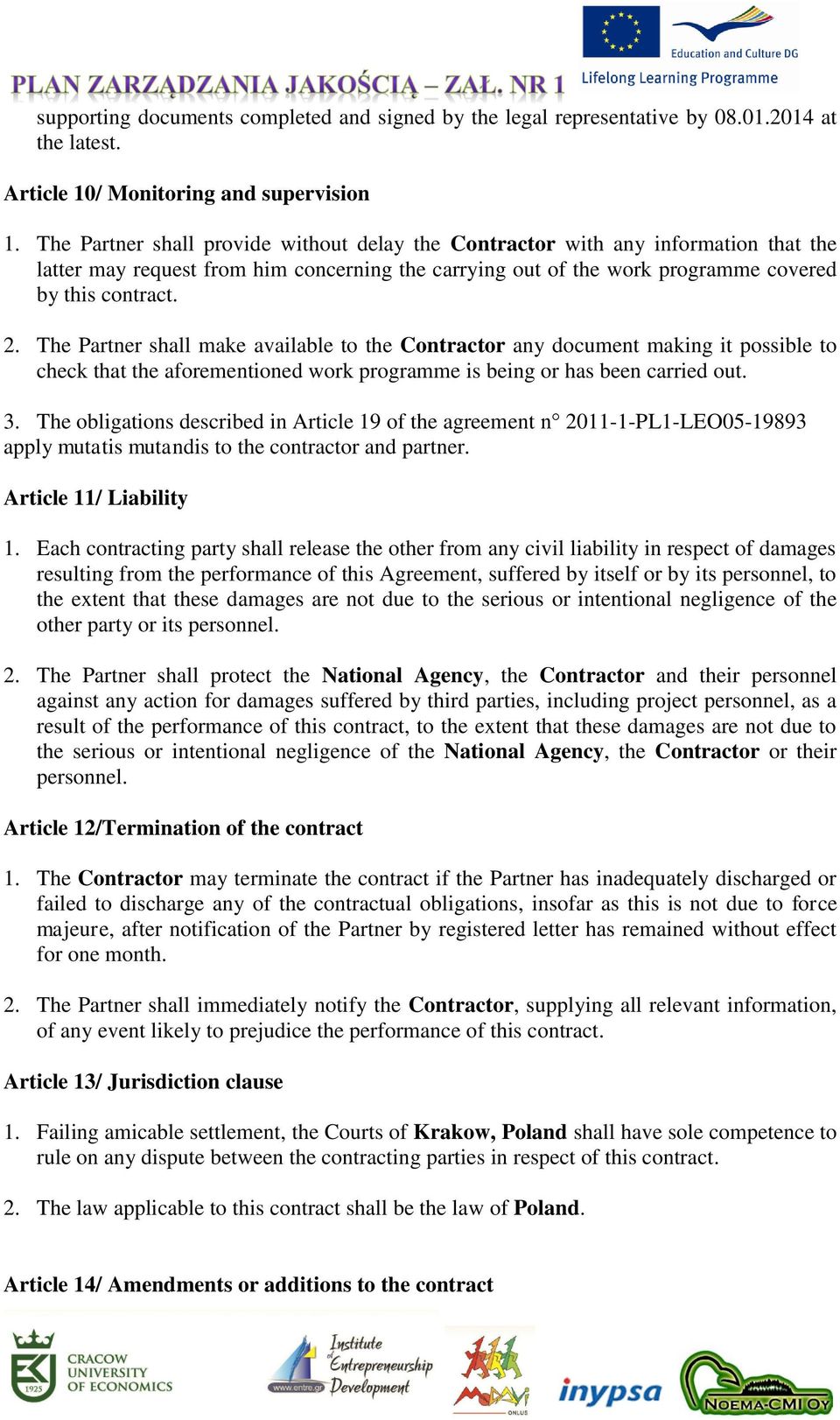 The Partner shall make available to the Contractor any document making it possible to check that the aforementioned work programme is being or has been carried out. 3.