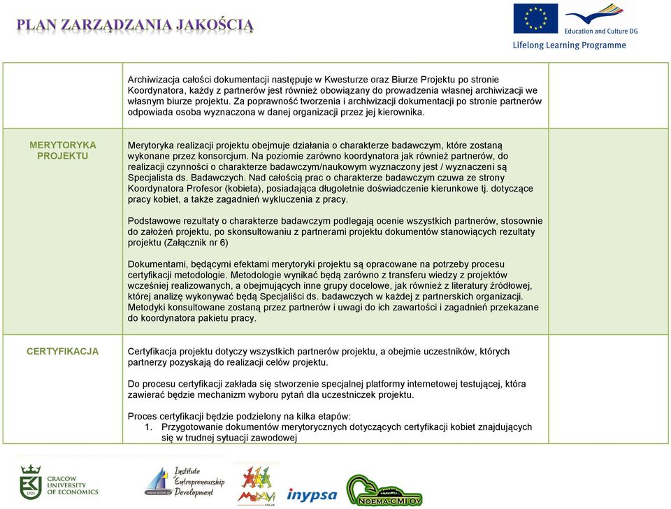 MERYTORYKA PROJEKTU Merytoryka realizacji projektu obejmuje działania o charakterze badawczym, które zostaną wykonane przez konsorcjum.