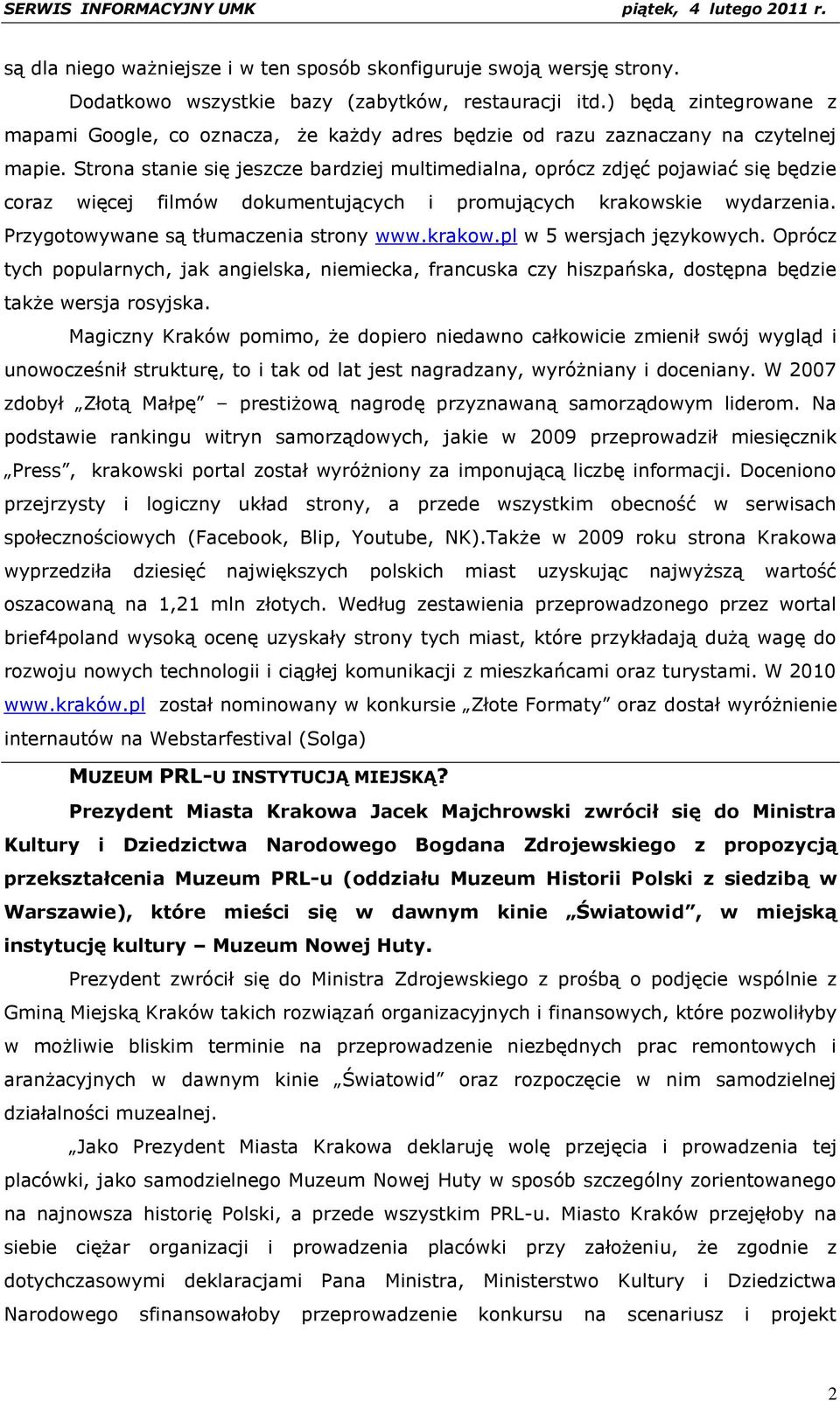 Strona stanie się jeszcze bardziej multimedialna, oprócz zdjęć pojawiać się będzie coraz więcej filmów dokumentujących i promujących krakowskie wydarzenia. Przygotowywane są tłumaczenia strony www.