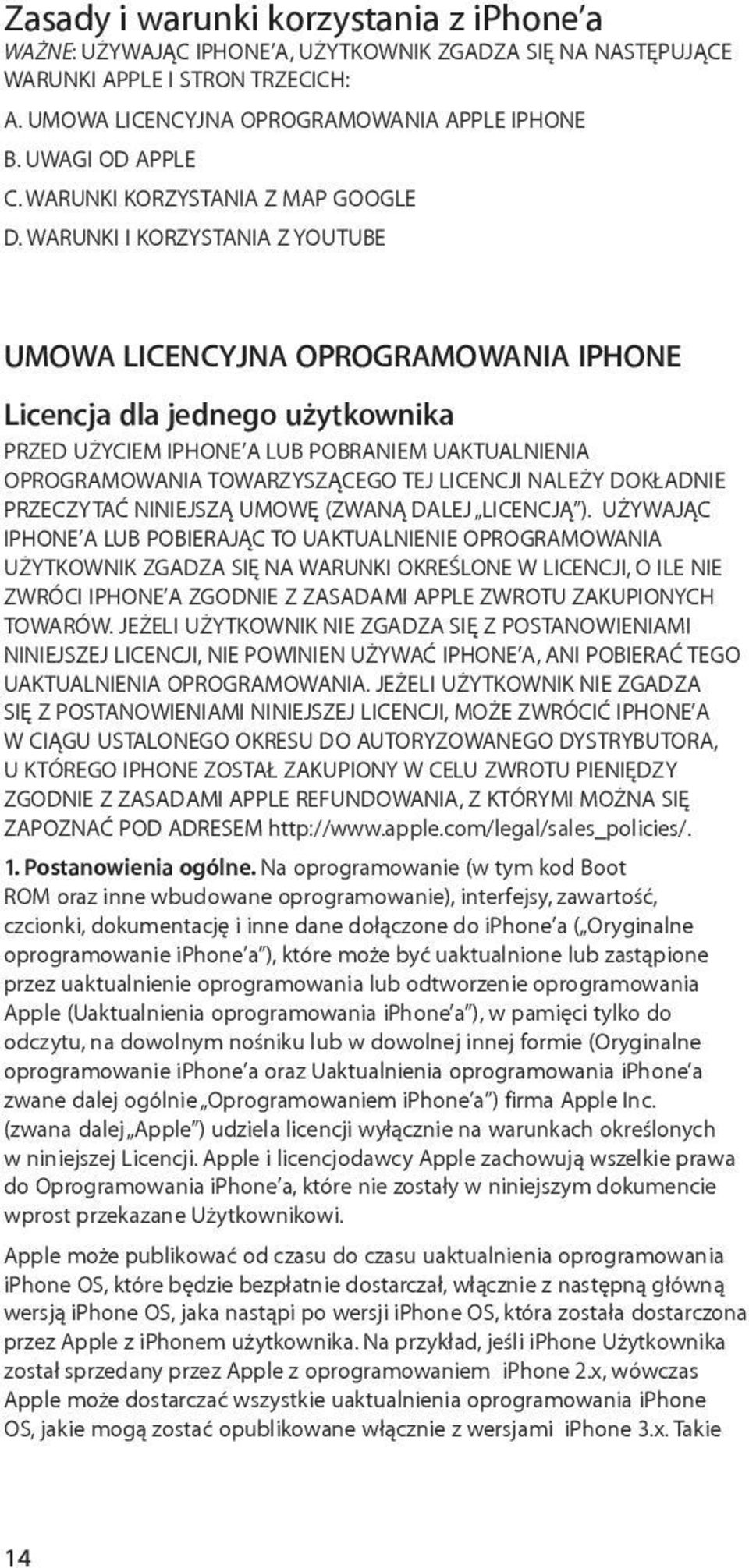 WARUNKI I KORZYSTANIA Z YOUTUBE UMOWA LICENCYJNA OPROGRAMOWANIA IPHONE Licencja dla jednego użytkownika PRZED UŻYCIEM IPHONE A LUB POBRANIEM UAKTUALNIENIA OPROGRAMOWANIA TOWARZYSZĄCEGO TEJ LICENCJI