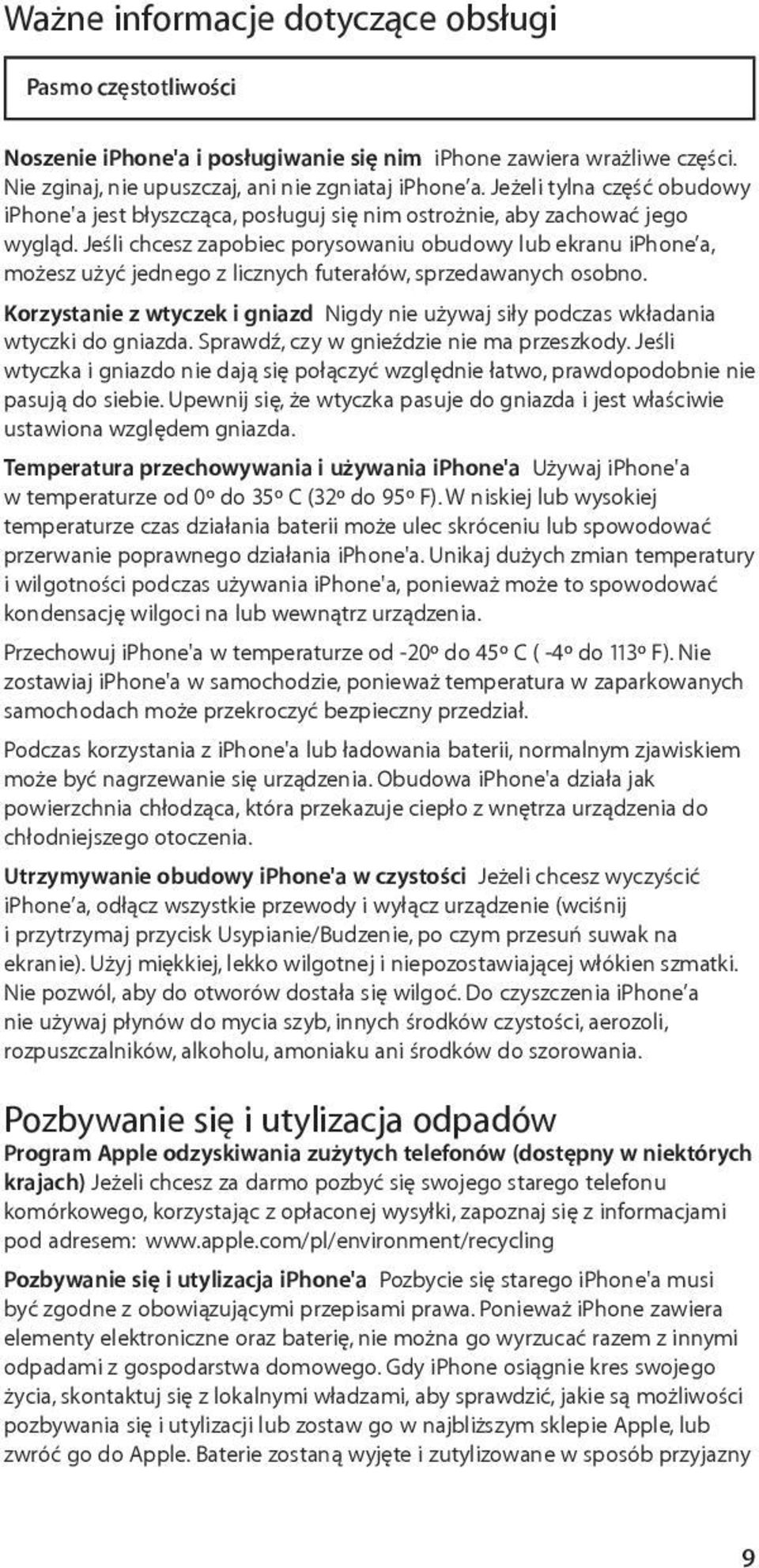 Jeśli chcesz zapobiec porysowaniu obudowy lub ekranu iphone a, możesz użyć jednego z licznych futerałów, sprzedawanych osobno.