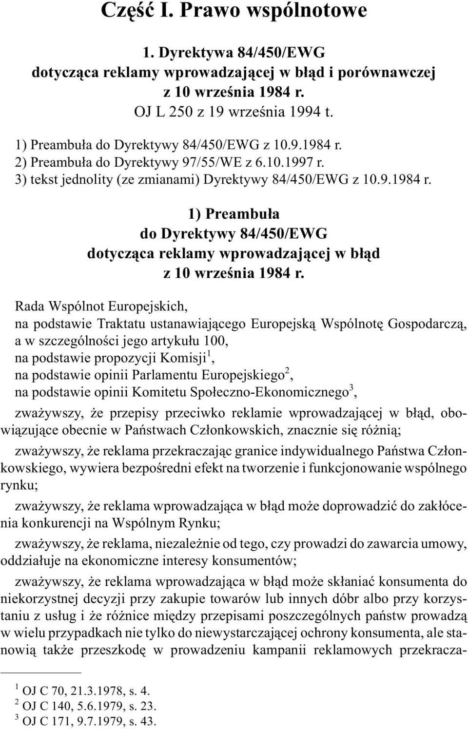 Rada Wspólnot Europejskich, na podstawie Traktatu ustanawiaj¹cego Europejsk¹ Wspólnotê Gospodarcz¹, a w szczególnoœci jego artyku³u 100, na podstawie propozycji Komisji 1, na podstawie opinii