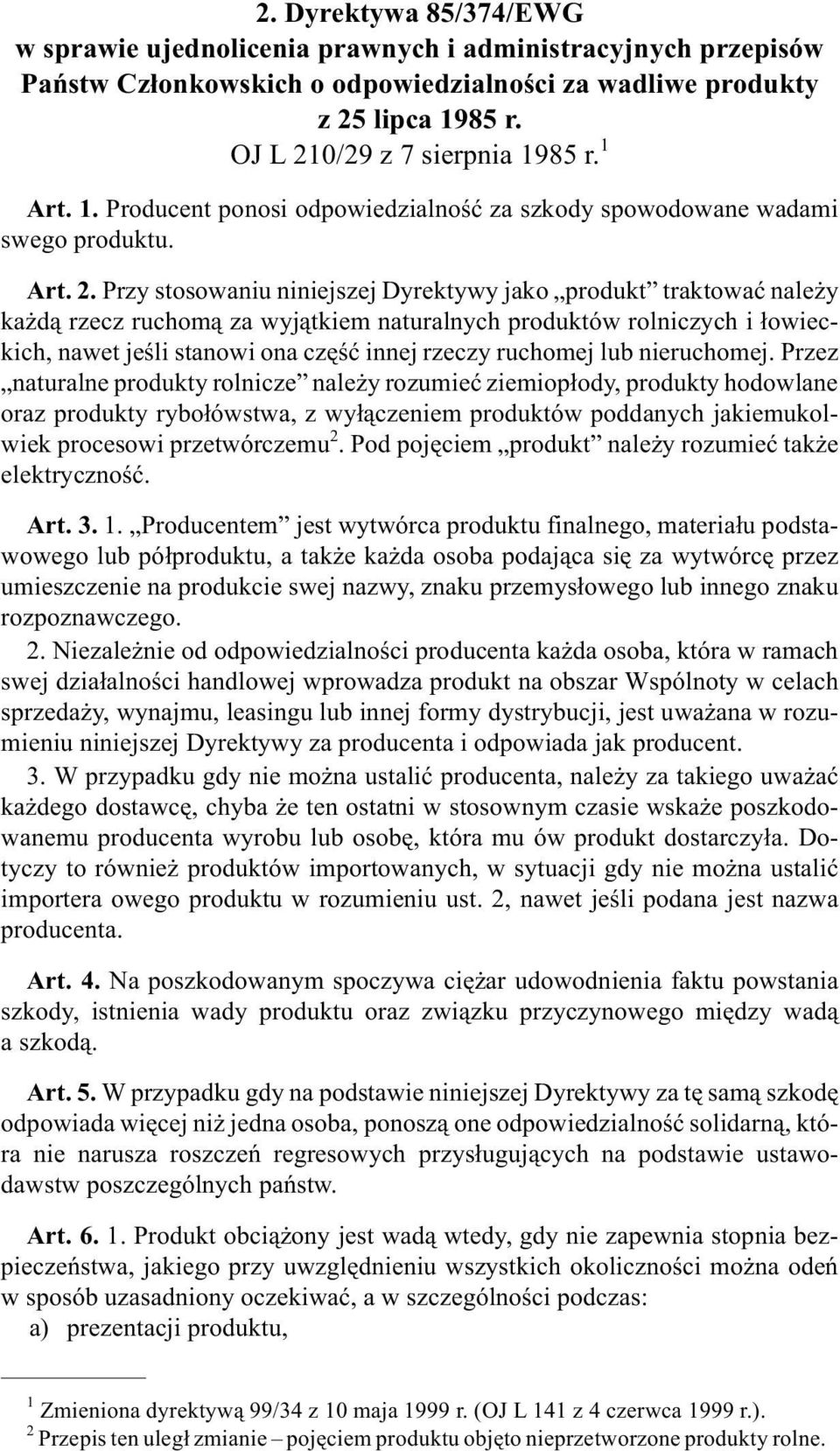 Przy stosowaniu niniejszej Dyrektywy jako produkt traktowaæ nale y ka d¹ rzecz ruchom¹ za wyj¹tkiem naturalnych produktów rolniczych i ³owieckich, nawet jeœli stanowi ona czêœæ innej rzeczy ruchomej