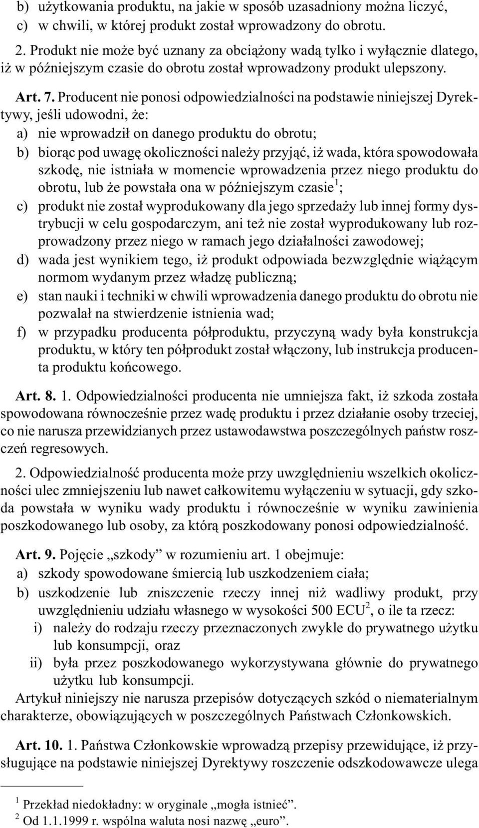 Producent nie ponosi odpowiedzialnoœci na podstawie niniejszej Dyrektywy, jeœli udowodni, e: a) nie wprowadzi³ on danego produktu do obrotu; b) bior¹c pod uwagê okolicznoœci nale y przyj¹æ, i wada,