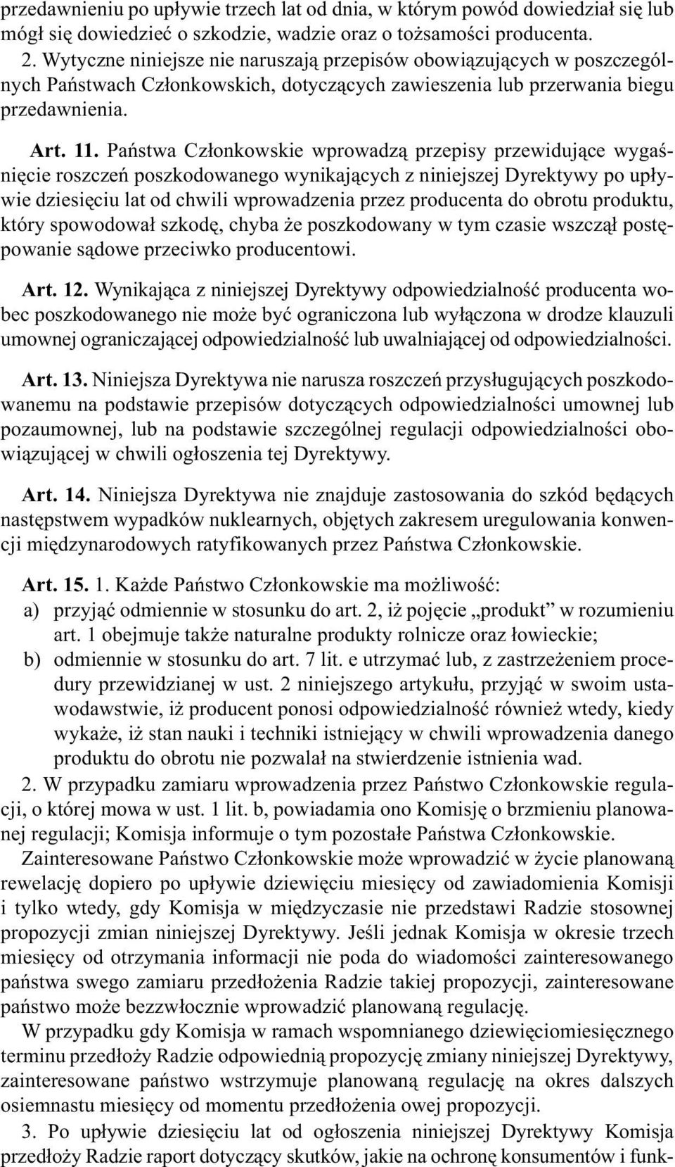 Pañstwa Cz³onkowskie wprowadz¹ przepisy przewiduj¹ce wygaœniêcie roszczeñ poszkodowanego wynikaj¹cych z niniejszej Dyrektywy po up³ywie dziesiêciu lat od chwili wprowadzenia przez producenta do